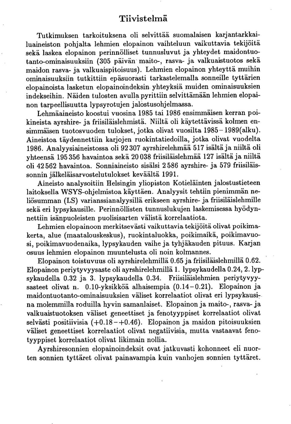 Lehmien elopainon yhteyttä muihin ominaisuuksiin tutkittiin epäsuorasti tarkastelemalla sonneille tyttärien elopainoista lasketun elopainoindeksin yhteyksiä muiden ominaisuuksien indekseihin.