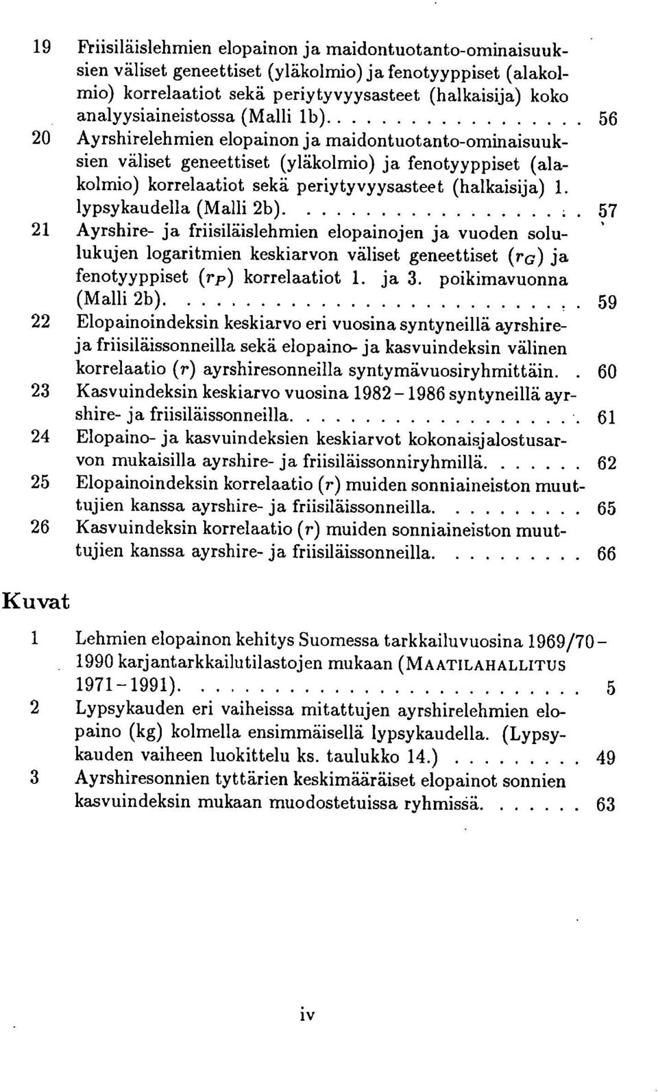 (halkaisija) 1. lypsykaudella (Malli 2b) 57 21 Ayrshire- ja friisiläislehmien elopainojen ja vuoden solulukujen logaritmien keskiarvon väliset geneettiset (rg) ja fenotyyppiset (rp) korrelaatiot 1.