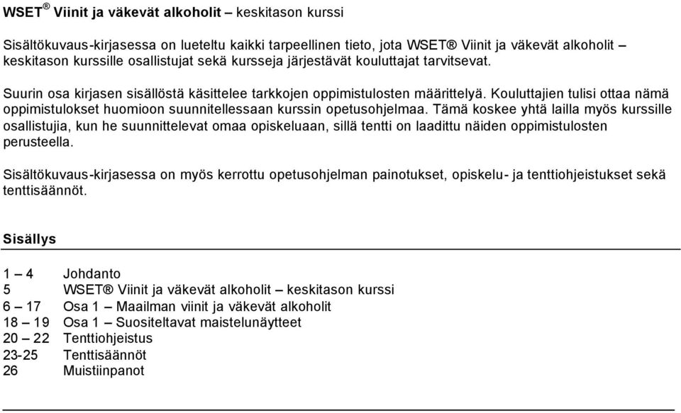 Kouluttajien tulisi ottaa nämä oppimistulokset huomioon suunnitellessaan kurssin opetusohjelmaa.