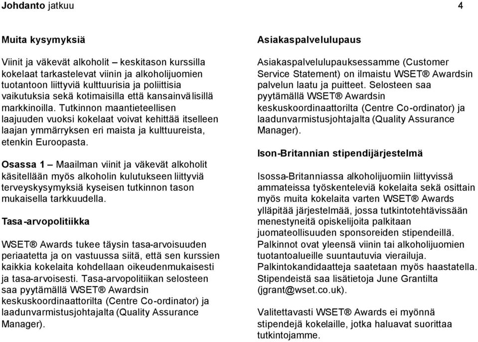 Osassa 1 Maailman viinit ja väkevät alkoholit käsitellään myös alkoholin kulutukseen liittyviä terveyskysymyksiä kyseisen tutkinnon tason mukaisella tarkkuudella.