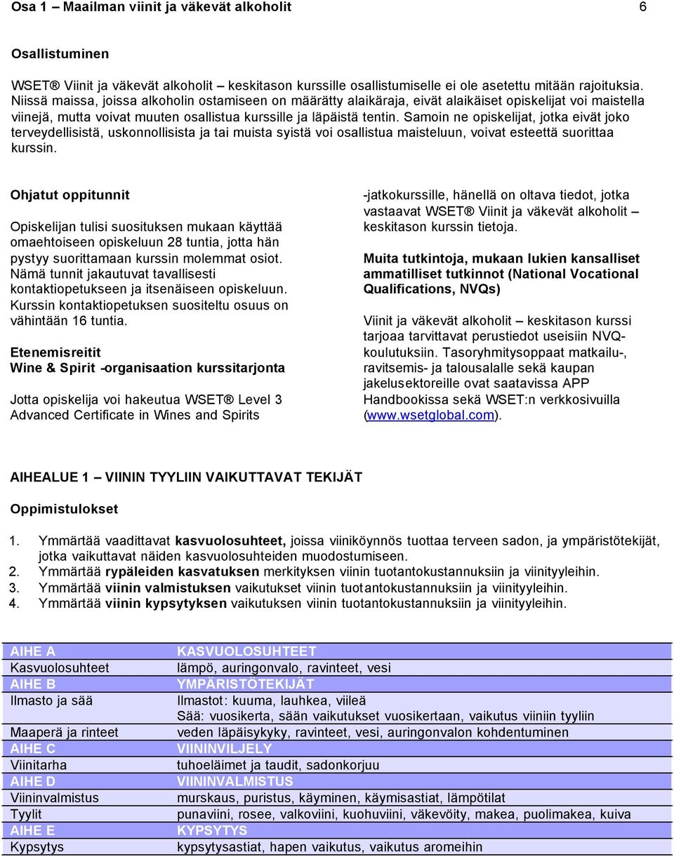 Samoin ne opiskelijat, jotka eivät joko terveydellisistä, uskonnollisista ja tai muista syistä voi osallistua maisteluun, voivat esteettä suorittaa kurssin.