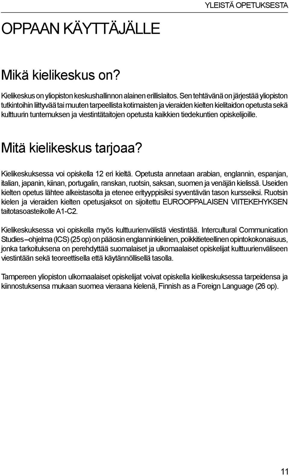 kaikkien tiedekuntien opiskelijoille. Mitä kielikeskus tarjoaa? Kielikeskuksessa voi opiskella 12 eri kieltä.