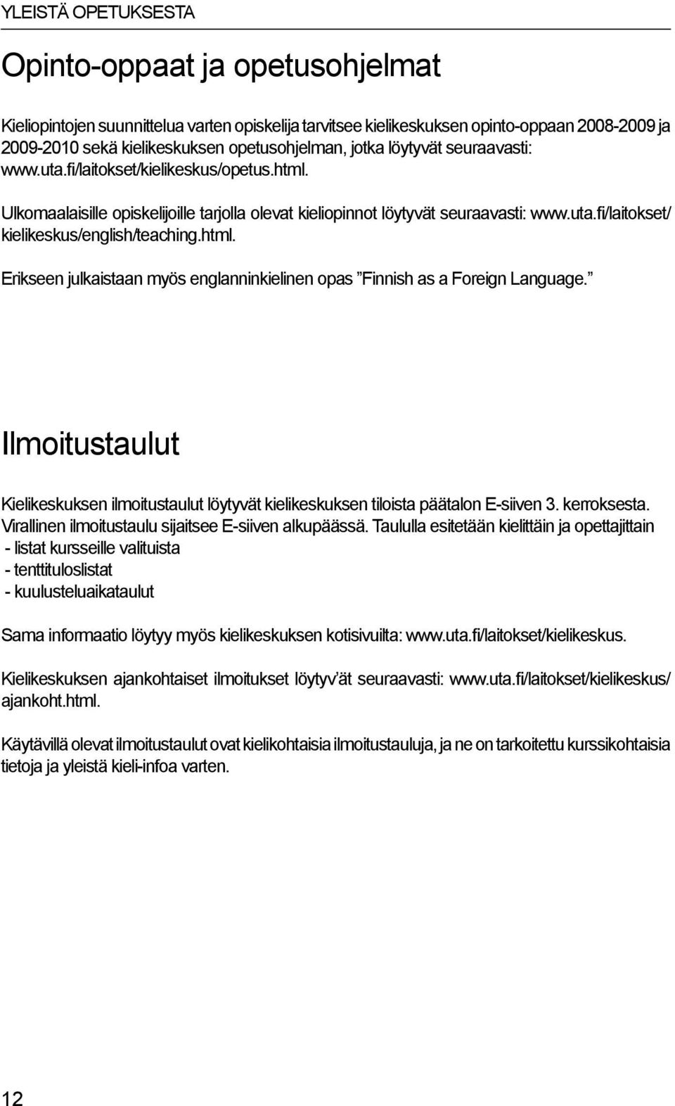 html. Erikseen julkaistaan myös englanninkielinen opas Finnish as a Foreign Language. Ilmoitustaulut Kielikeskuksen ilmoitustaulut löytyvät kielikeskuksen tiloista päätalon E-siiven 3. kerroksesta.