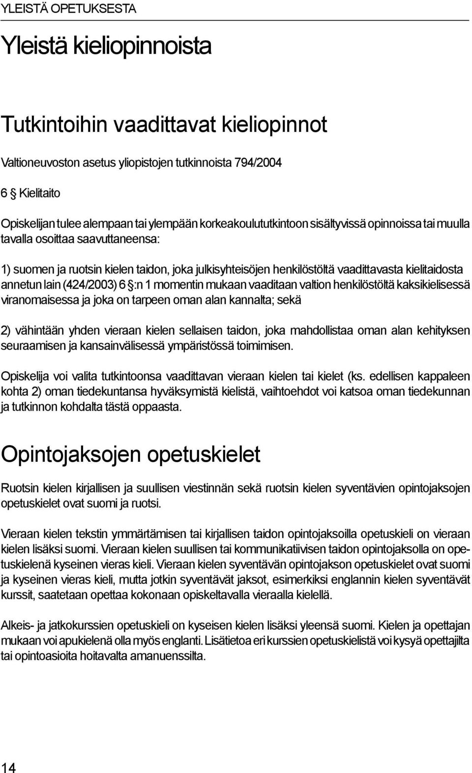 lain (424/2003) 6 :n 1 momentin mukaan vaaditaan valtion henkilöstöltä kaksikielisessä viranomaisessa ja joka on tarpeen oman alan kannalta; sekä 2) vähintään yhden vieraan kielen sellaisen taidon,