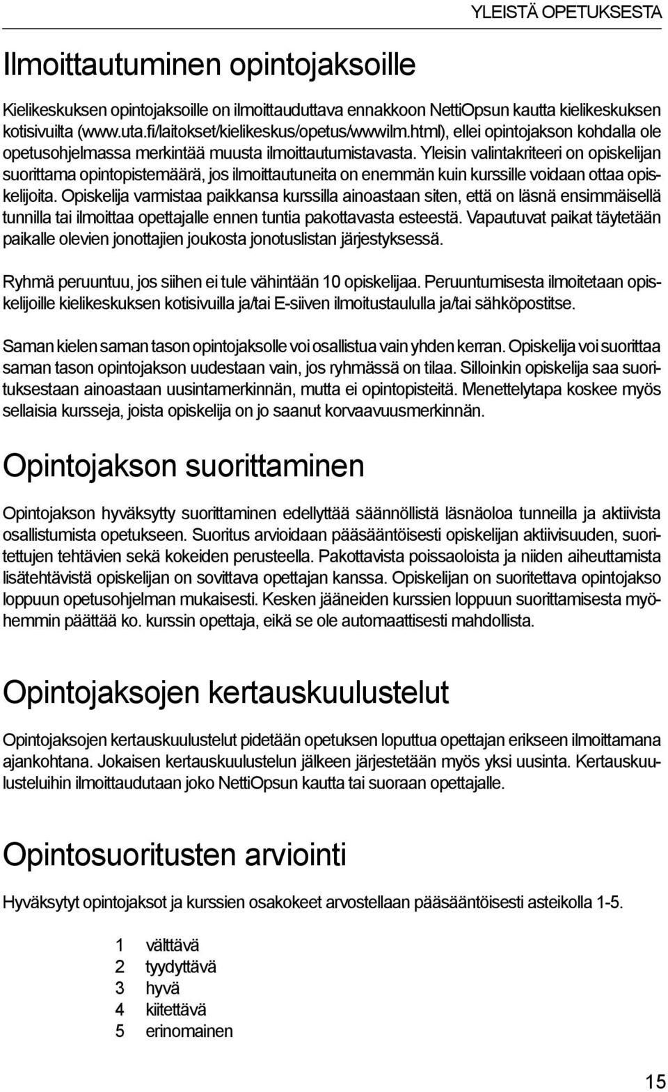Yleisin valintakriteeri on opiskelijan suorittama opintopistemäärä, jos ilmoittautuneita on enemmän kuin kurssille voidaan ottaa opiskelijoita.
