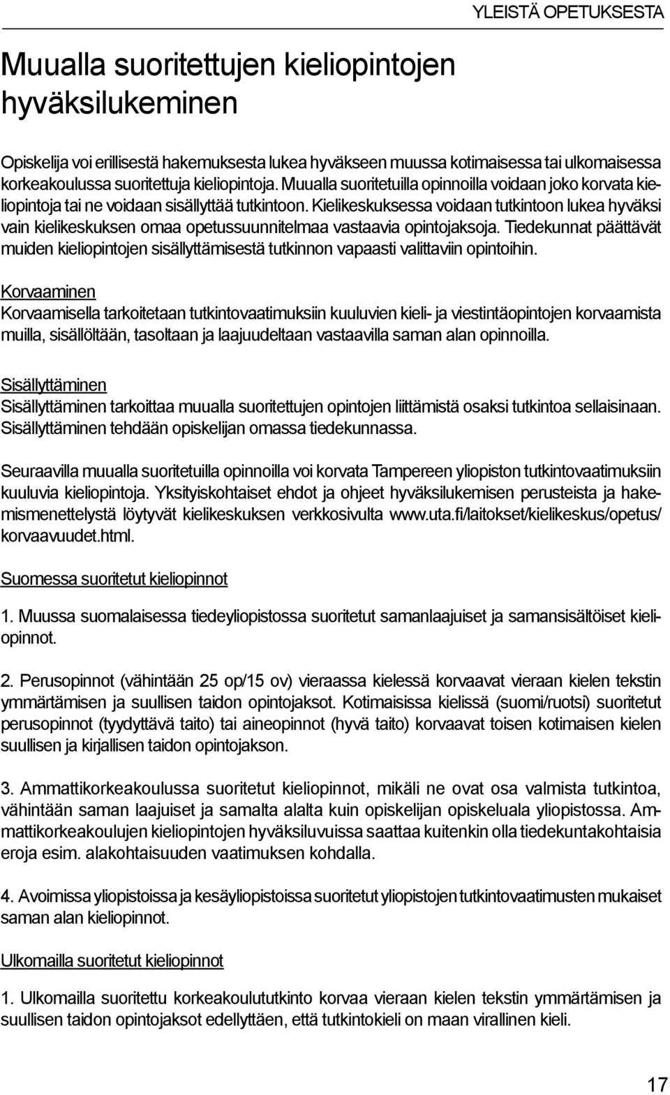 Kielikeskuksessa voidaan tutkintoon lukea hyväksi vain kielikeskuksen omaa opetussuunnitelmaa vastaavia opintojaksoja.