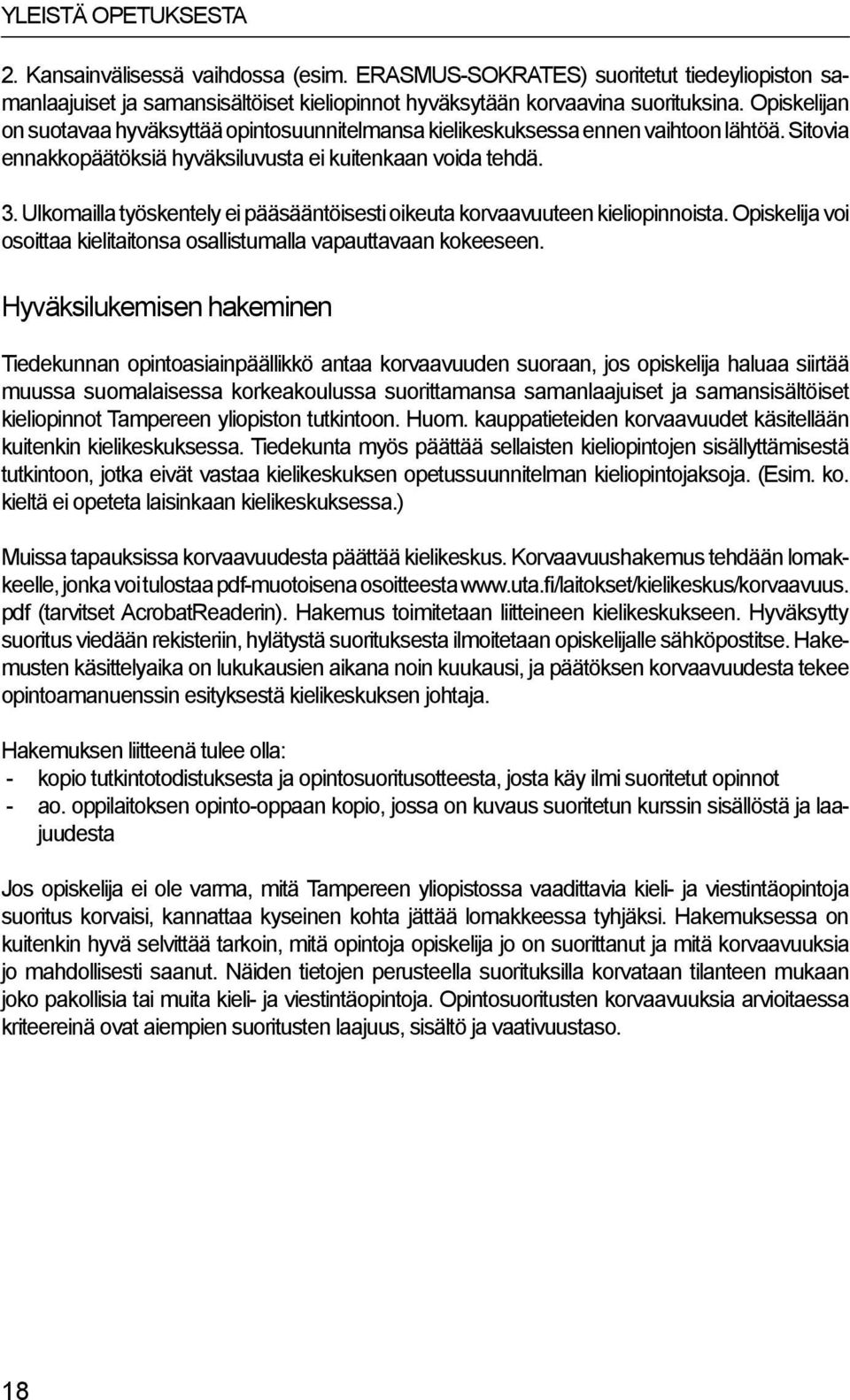 Ulkomailla työskentely ei pääsääntöisesti oikeuta korvaavuuteen kieliopinnoista. Opiskelija voi osoittaa kielitaitonsa osallistumalla vapauttavaan kokeeseen.