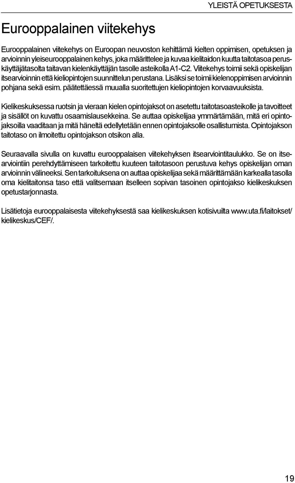 Lisäksi se toimii kielenoppimisen arvioinnin pohjana sekä esim. päätettäessä muualla suoritettujen kieliopintojen korvaavuuksista.