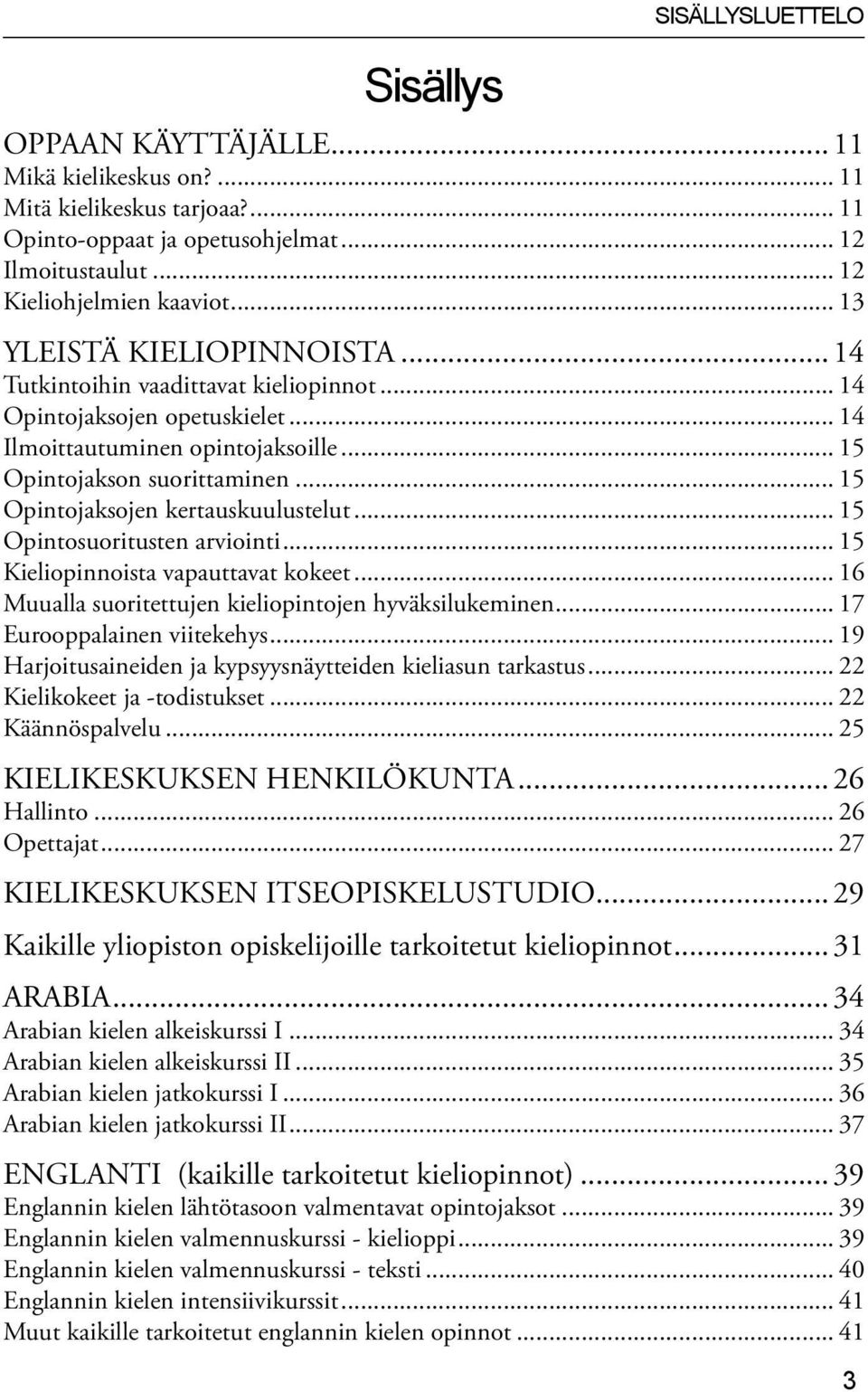 .. 15 Opintojaksojen kertauskuulustelut... 15 Opintosuoritusten arviointi... 15 Kieliopinnoista vapauttavat kokeet... 16 Muualla suoritettujen kieliopintojen hyväksilukeminen.