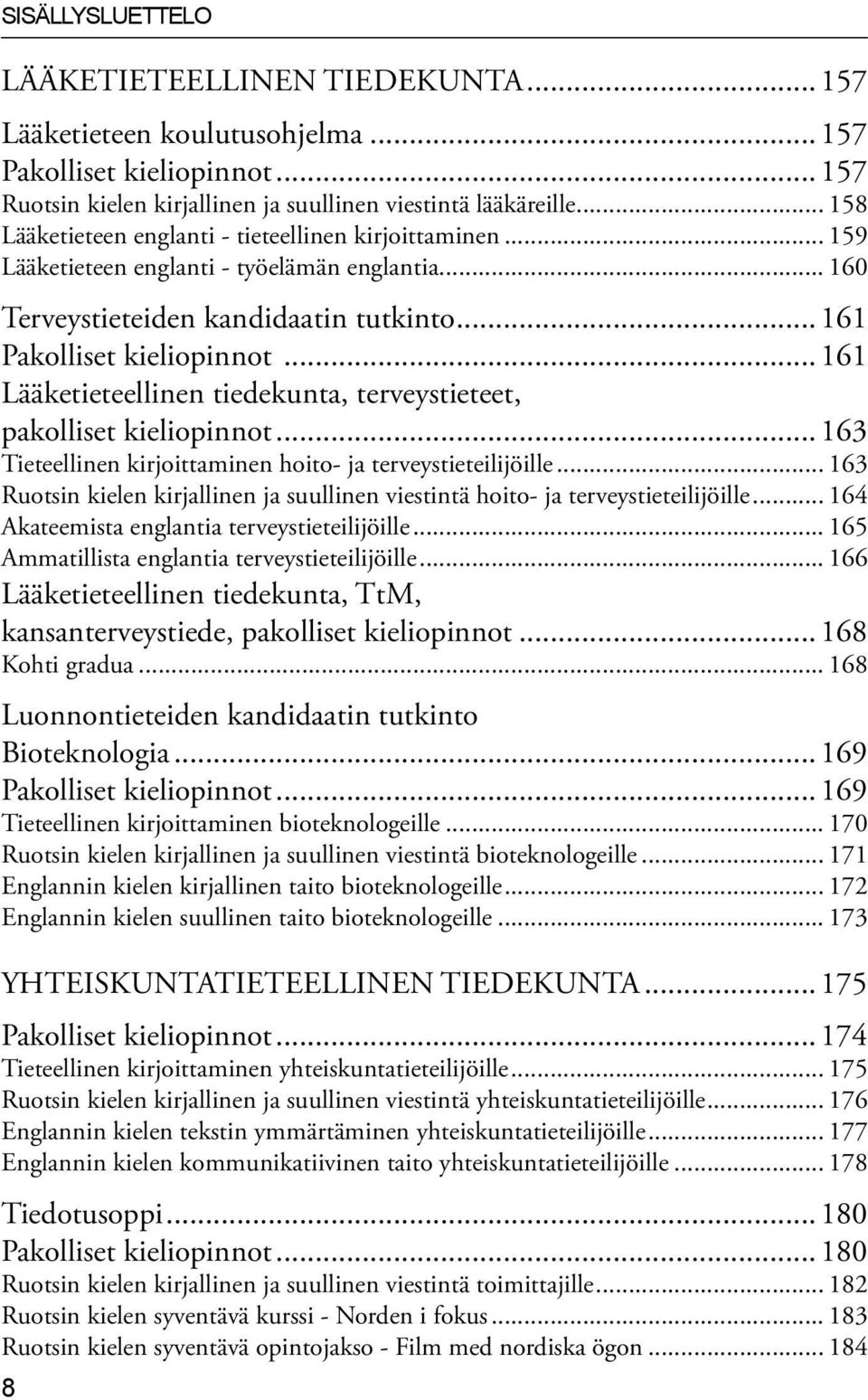 .. 161 Lääketieteellinen tiedekunta, terveystieteet, pakolliset kieliopinnot... 163 Tieteellinen kirjoittaminen hoito- ja terveystieteilijöille.