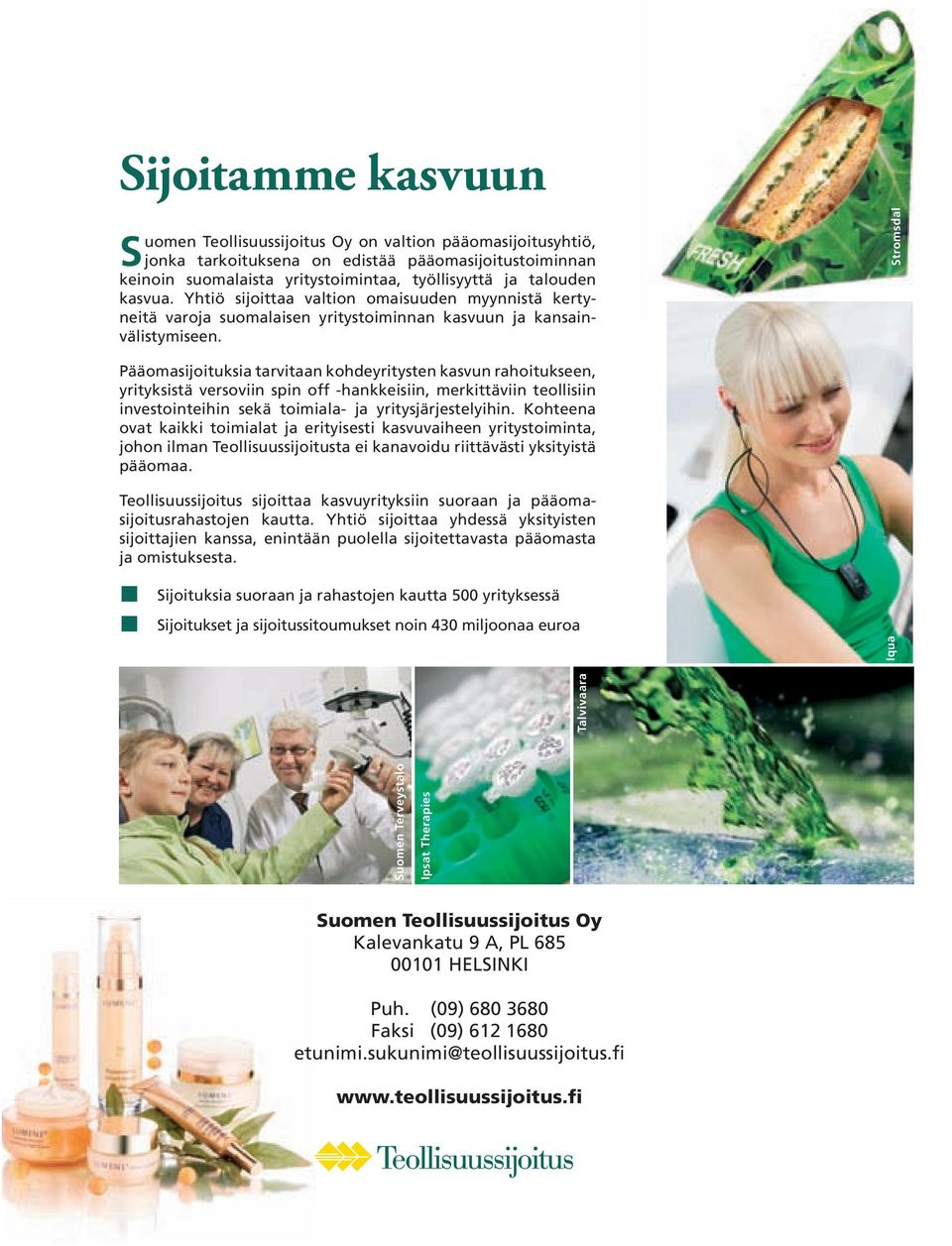 Stromsdal Pääomasijoituksia tarvitaan kohdeyritysten kasvun rahoitukseen, yrityksistä versoviin spin off -hankkeisiin, merkittäviin teollisiin investointeihin sekä toimiala- ja yritysjärjestelyihin.