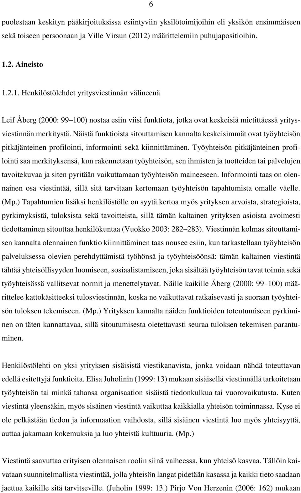 2. Aineisto 1.2.1. Henkilöstölehdet yritysviestinnän välineenä Leif Åberg (2000: 99 100) nostaa esiin viisi funktiota, jotka ovat keskeisiä mietittäessä yritysviestinnän merkitystä.