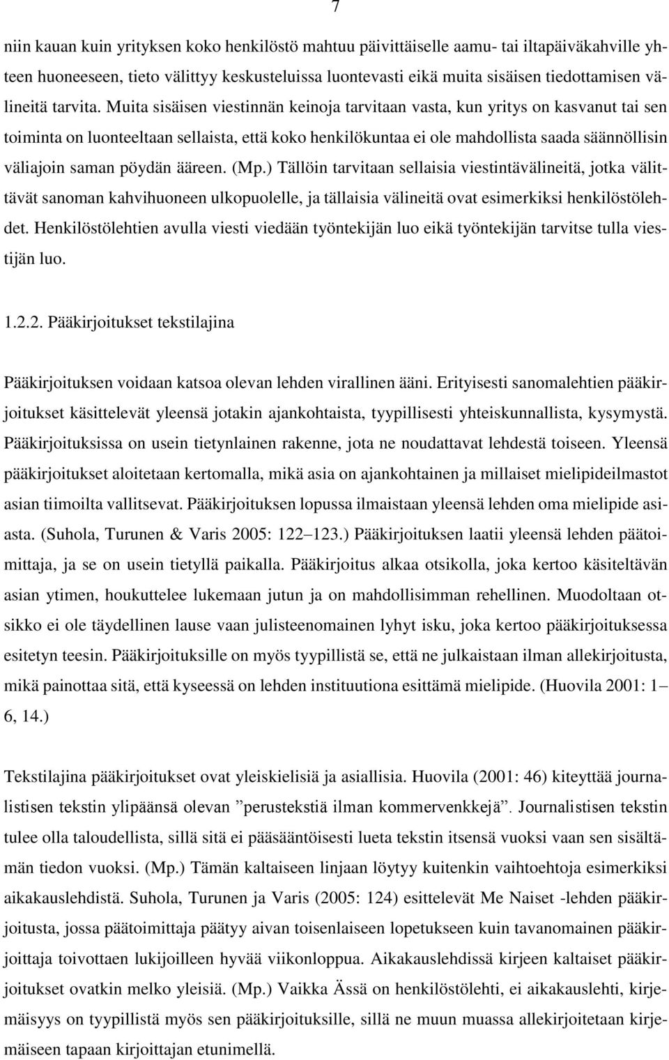 Muita sisäisen viestinnän keinoja tarvitaan vasta, kun yritys on kasvanut tai sen toiminta on luonteeltaan sellaista, että koko henkilökuntaa ei ole mahdollista saada säännöllisin väliajoin saman