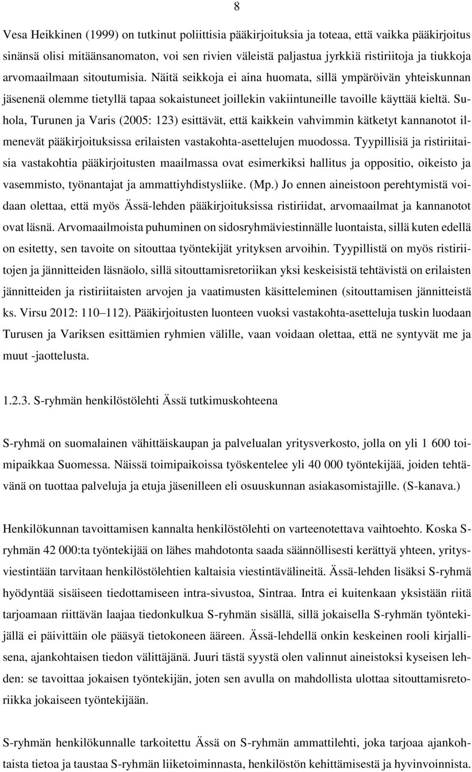 Suhola, Turunen ja Varis (2005: 123) esittävät, että kaikkein vahvimmin kätketyt kannanotot ilmenevät pääkirjoituksissa erilaisten vastakohta-asettelujen muodossa.