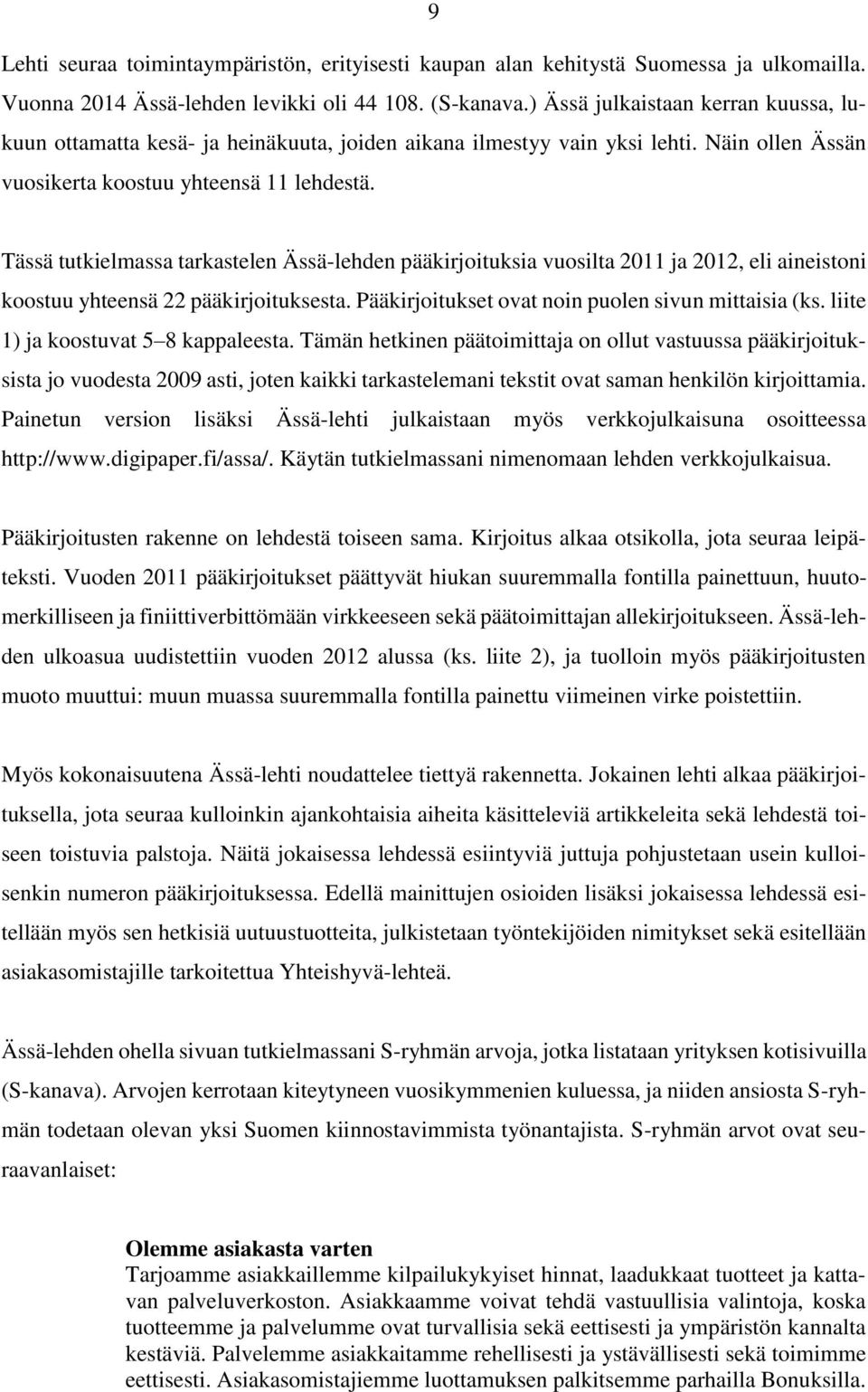 Tässä tutkielmassa tarkastelen Ässä-lehden pääkirjoituksia vuosilta 2011 ja 2012, eli aineistoni koostuu yhteensä 22 pääkirjoituksesta. Pääkirjoitukset ovat noin puolen sivun mittaisia (ks.