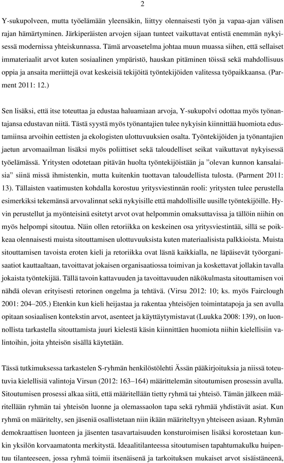 Tämä arvoasetelma johtaa muun muassa siihen, että sellaiset immateriaalit arvot kuten sosiaalinen ympäristö, hauskan pitäminen töissä sekä mahdollisuus oppia ja ansaita meriittejä ovat keskeisiä