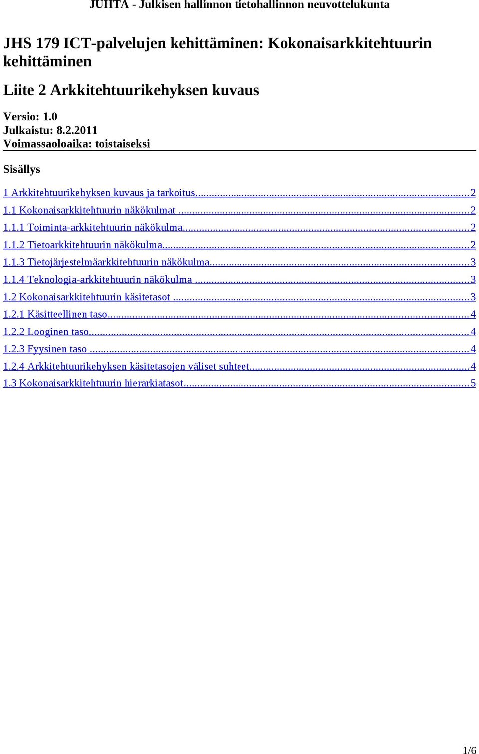 .. 3 1.1.4 Teknologia-arkkitehtuurin näkökulma... 3 1.2 Kokonaisarkkitehtuurin käsitetasot... 3 1.2.1 Käsitteellinen taso... 4 1.2.2 Looginen taso... 4 1.2.3 Fyysinen taso.