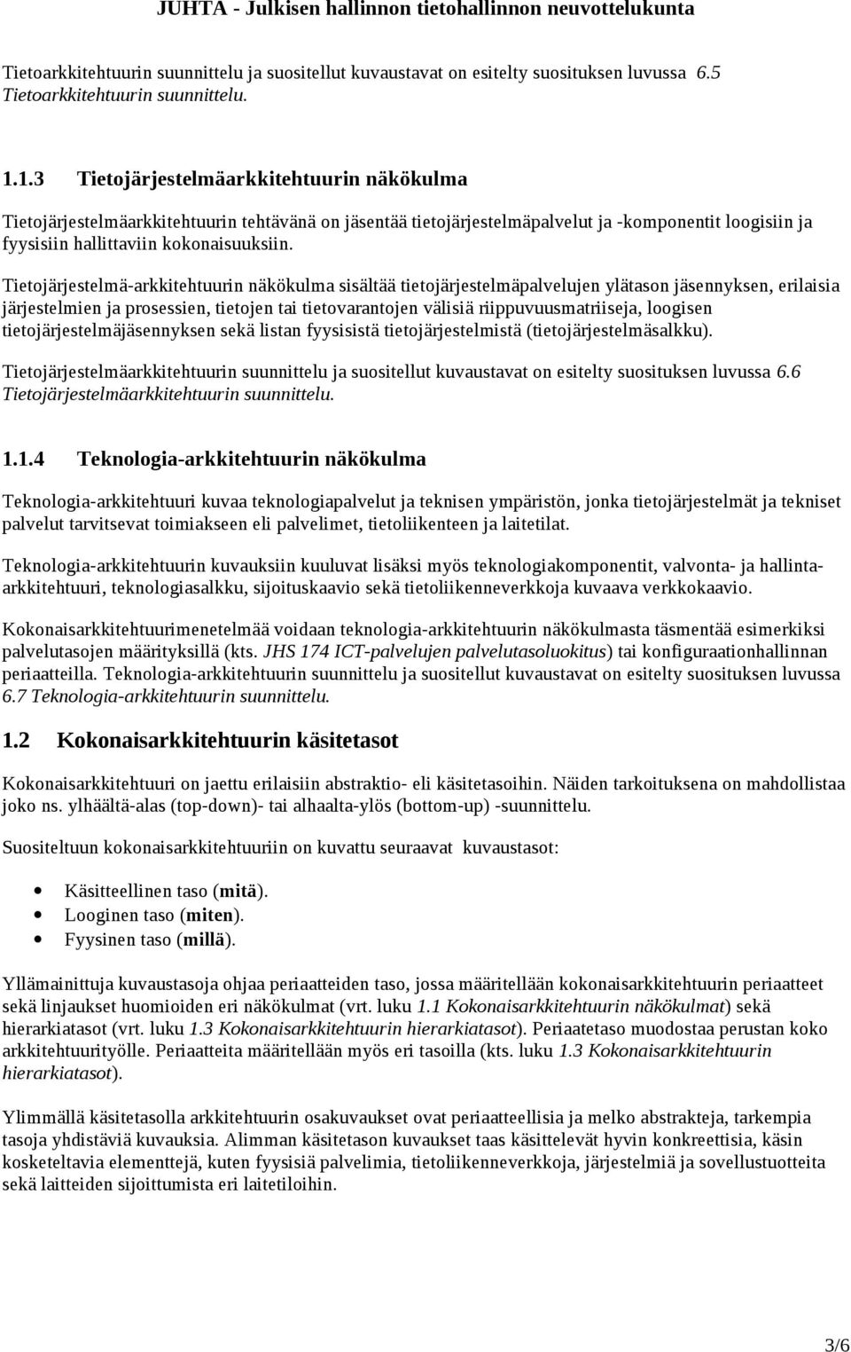 Tietojärjestelmä-arkkitehtuurin näkökulma sisältää tietojärjestelmäpalvelujen ylätason jäsennyksen, erilaisia järjestelmien ja prosessien, tietojen tai tietovarantojen välisiä riippuvuusmatriiseja,