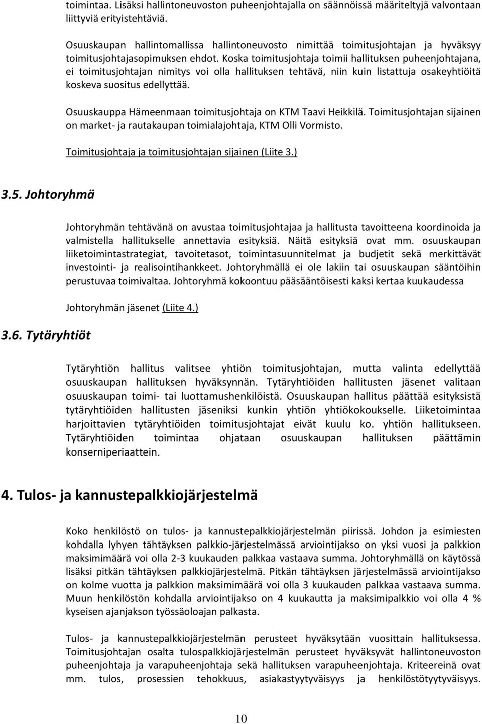 Koska toimitusjohtaja toimii hallituksen puheenjohtajana, ei toimitusjohtajan nimitys voi olla hallituksen tehtävä, niin kuin listattuja osakeyhtiöitä koskeva suositus edellyttää.