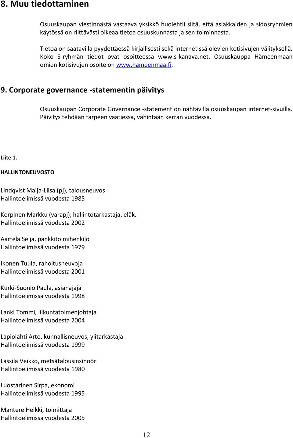 hameenmaa.fi. 9. Corporate governance -statementin päivitys Osuuskaupan Corporate Governance -statement on nähtävillä osuuskaupan internet-sivuilla.