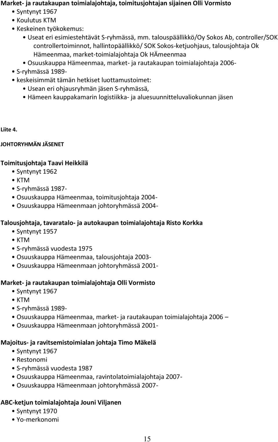 market- ja rautakaupan toimialajohtaja 2006- S-ryhmässä 1989- keskeisimmät tämän hetkiset luottamustoimet: Usean eri ohjausryhmän jäsen S-ryhmässä, Hämeen kauppakamarin logistiikka- ja