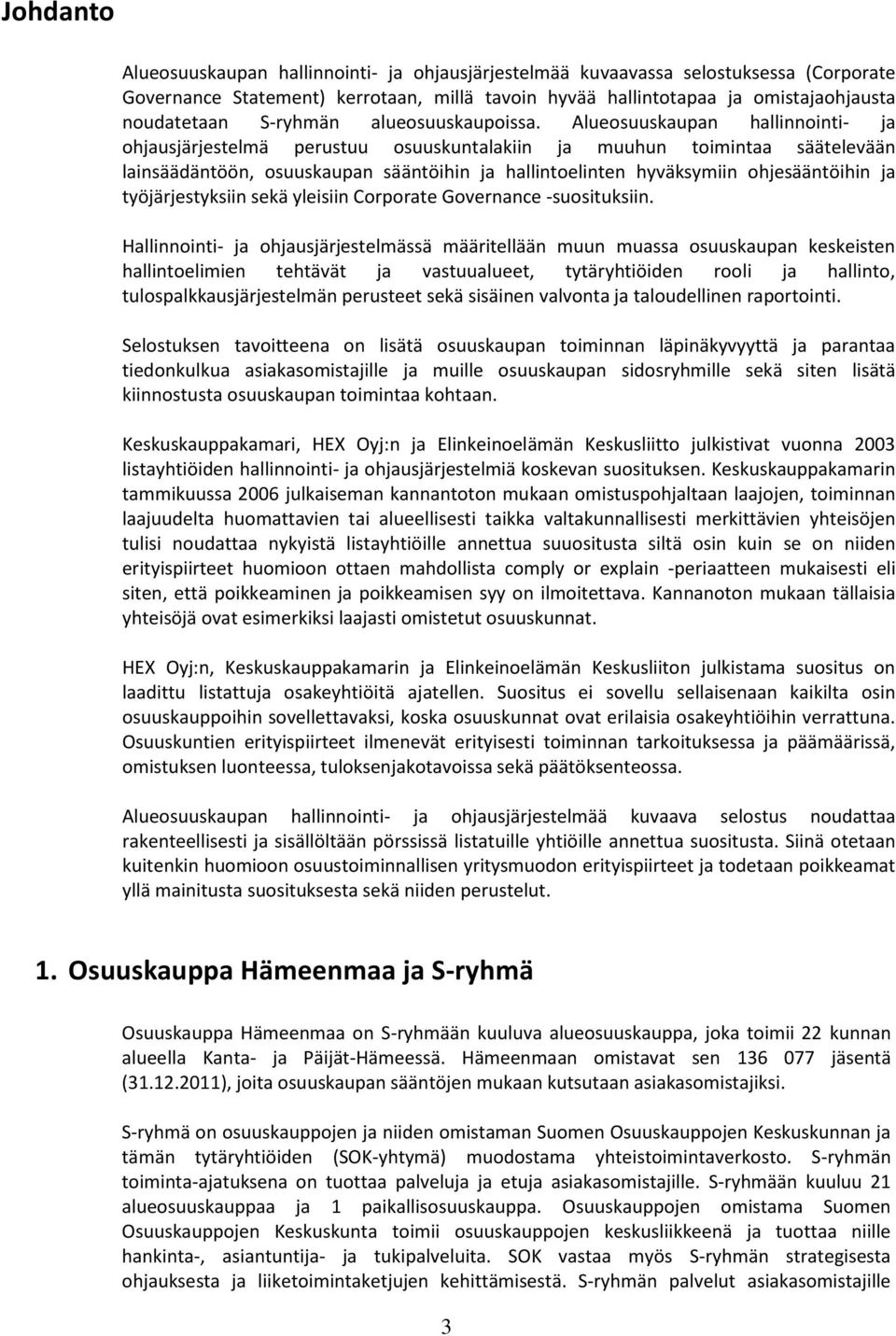 Alueosuuskaupan hallinnointi- ja ohjausjärjestelmä perustuu osuuskuntalakiin ja muuhun toimintaa säätelevään lainsäädäntöön, osuuskaupan sääntöihin ja hallintoelinten hyväksymiin ohjesääntöihin ja