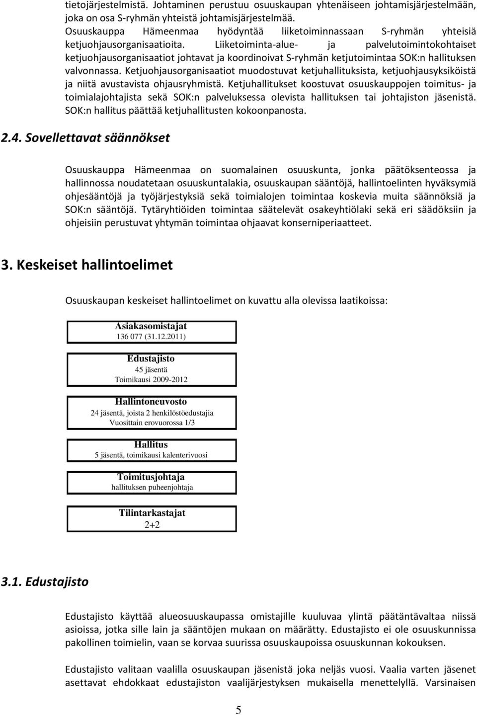 Liiketoiminta-alue- ja palvelutoimintokohtaiset ketjuohjausorganisaatiot johtavat ja koordinoivat S-ryhmän ketjutoimintaa SOK:n hallituksen valvonnassa.