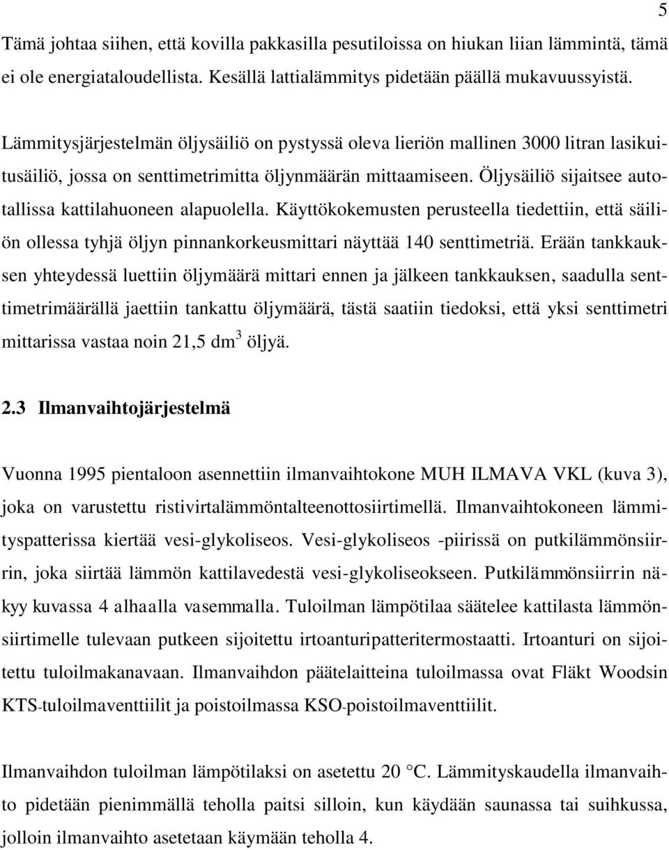 Öljysäiliö sijaitsee autotallissa kattilahuoneen alapuolella. Käyttökokemusten perusteella tiedettiin, että säiliön ollessa tyhjä öljyn pinnankorkeusmittari näyttää 140 senttimetriä.