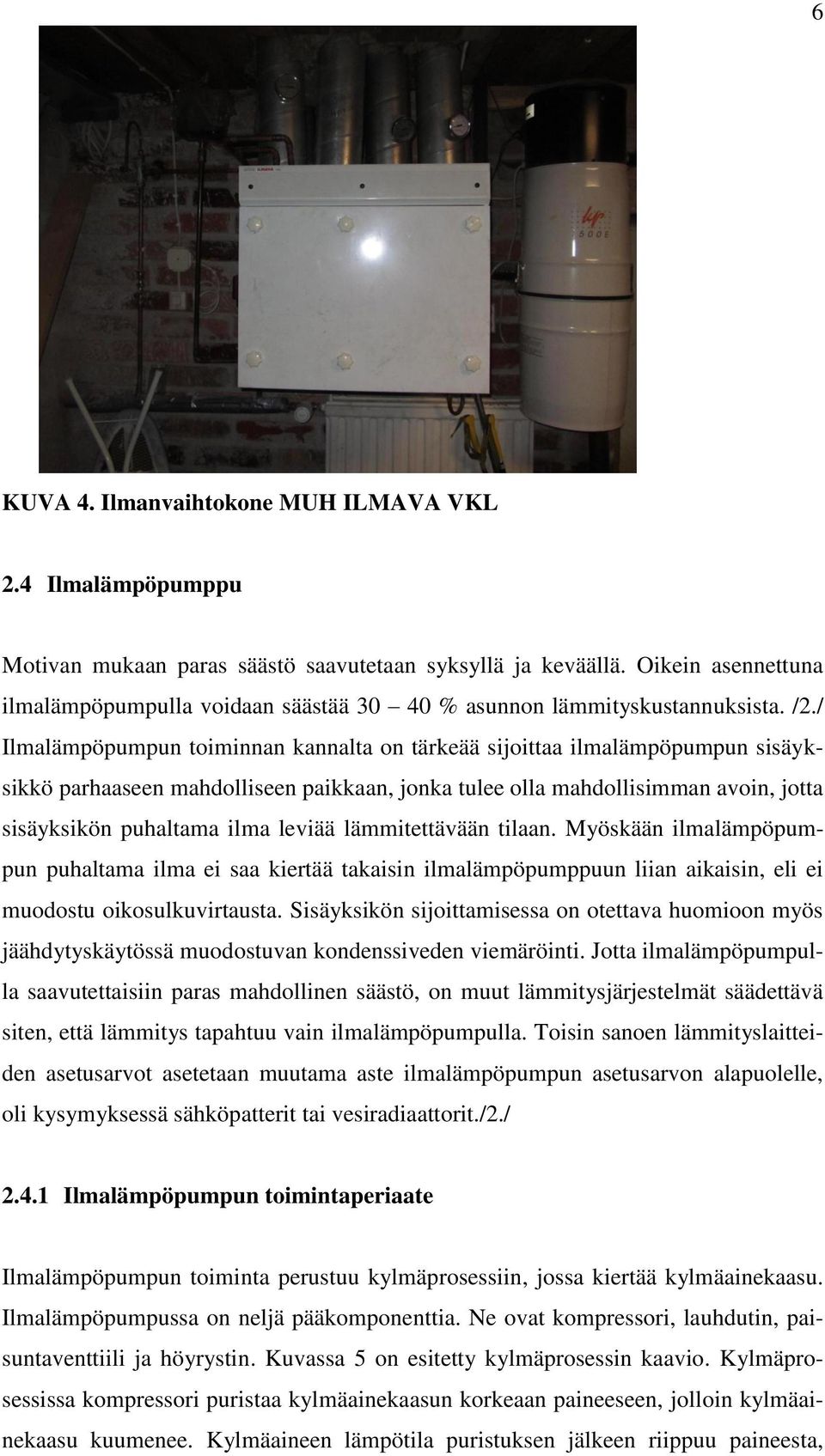 / Ilmalämpöpumpun toiminnan kannalta on tärkeää sijoittaa ilmalämpöpumpun sisäyksikkö parhaaseen mahdolliseen paikkaan, jonka tulee olla mahdollisimman avoin, jotta sisäyksikön puhaltama ilma leviää