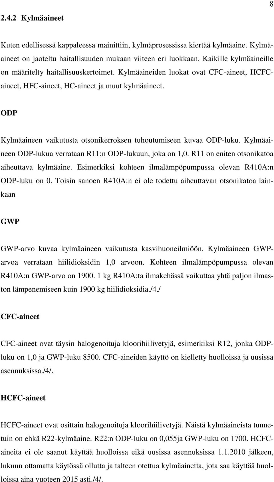 ODP Kylmäaineen vaikutusta otsonikerroksen tuhoutumiseen kuvaa ODP-luku. Kylmäaineen ODP-lukua verrataan R11:n ODP-lukuun, joka on 1,0. R11 on eniten otsonikatoa aiheuttava kylmäaine.