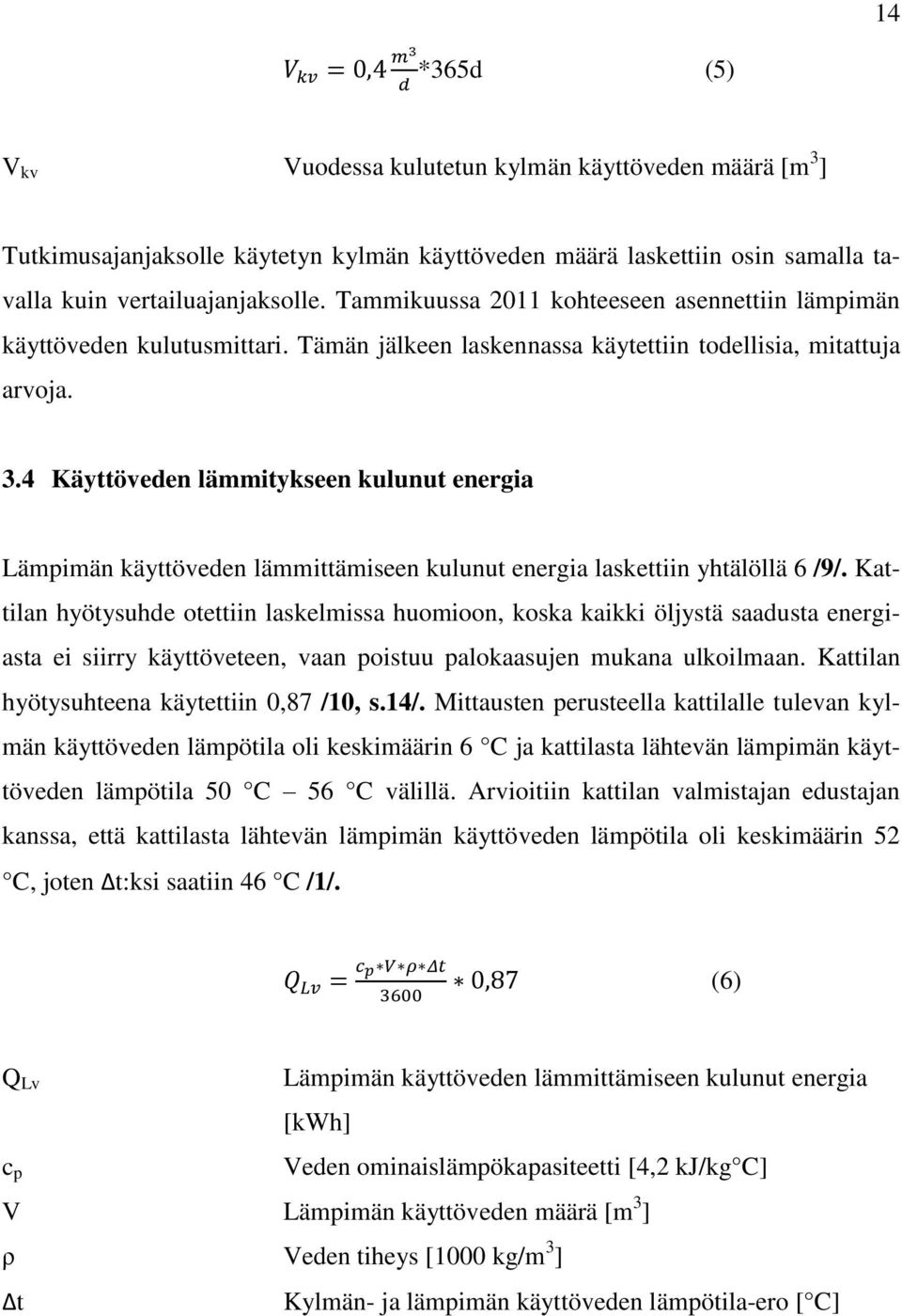 4 Käyttöveden lämmitykseen kulunut energia Lämpimän käyttöveden lämmittämiseen kulunut energia laskettiin yhtälöllä 6 /9/.