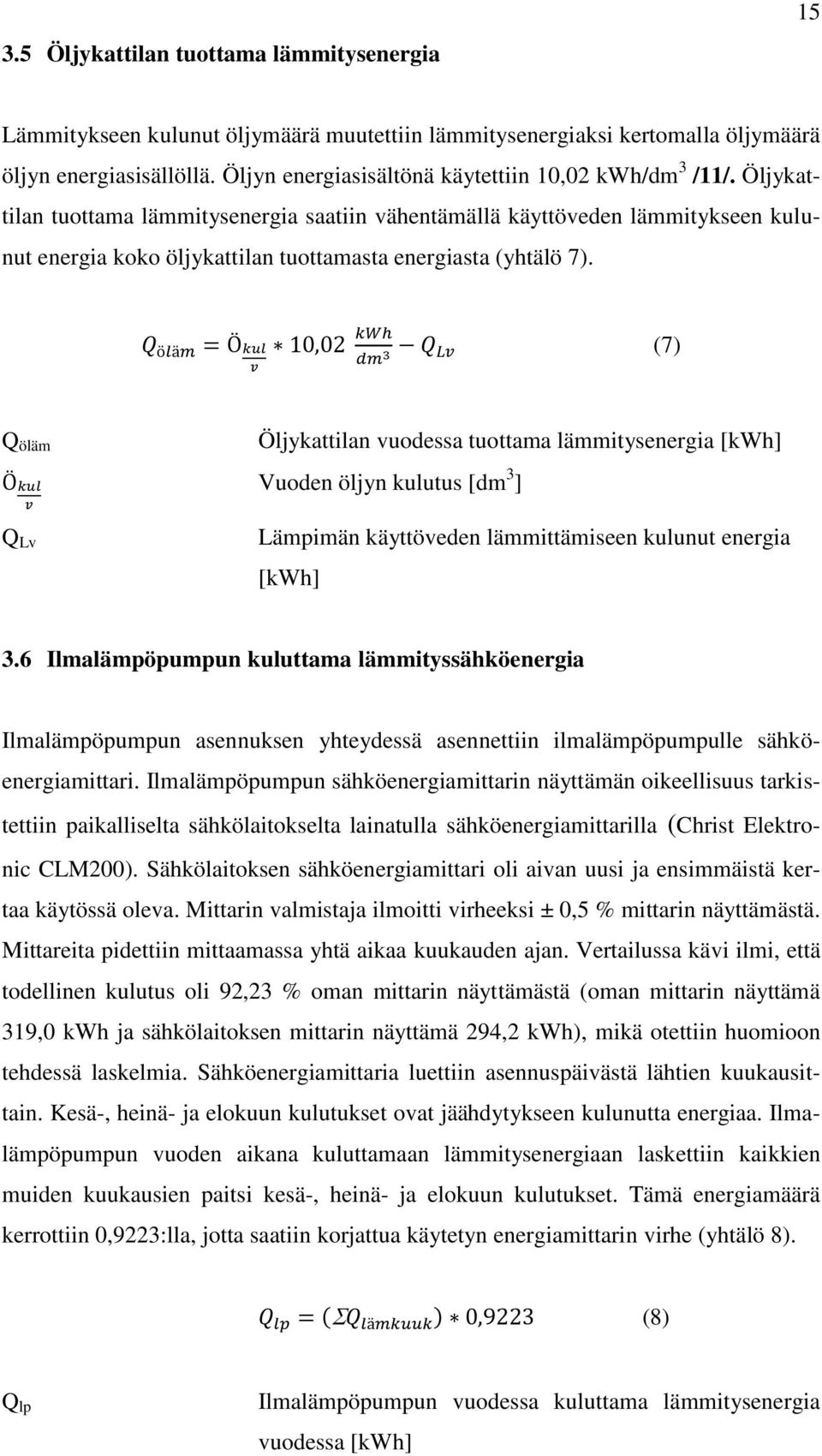 Öljykattilan tuottama lämmitysenergia saatiin vähentämällä käyttöveden lämmitykseen kulunut energia koko öljykattilan tuottamasta energiasta (yhtälö 7).