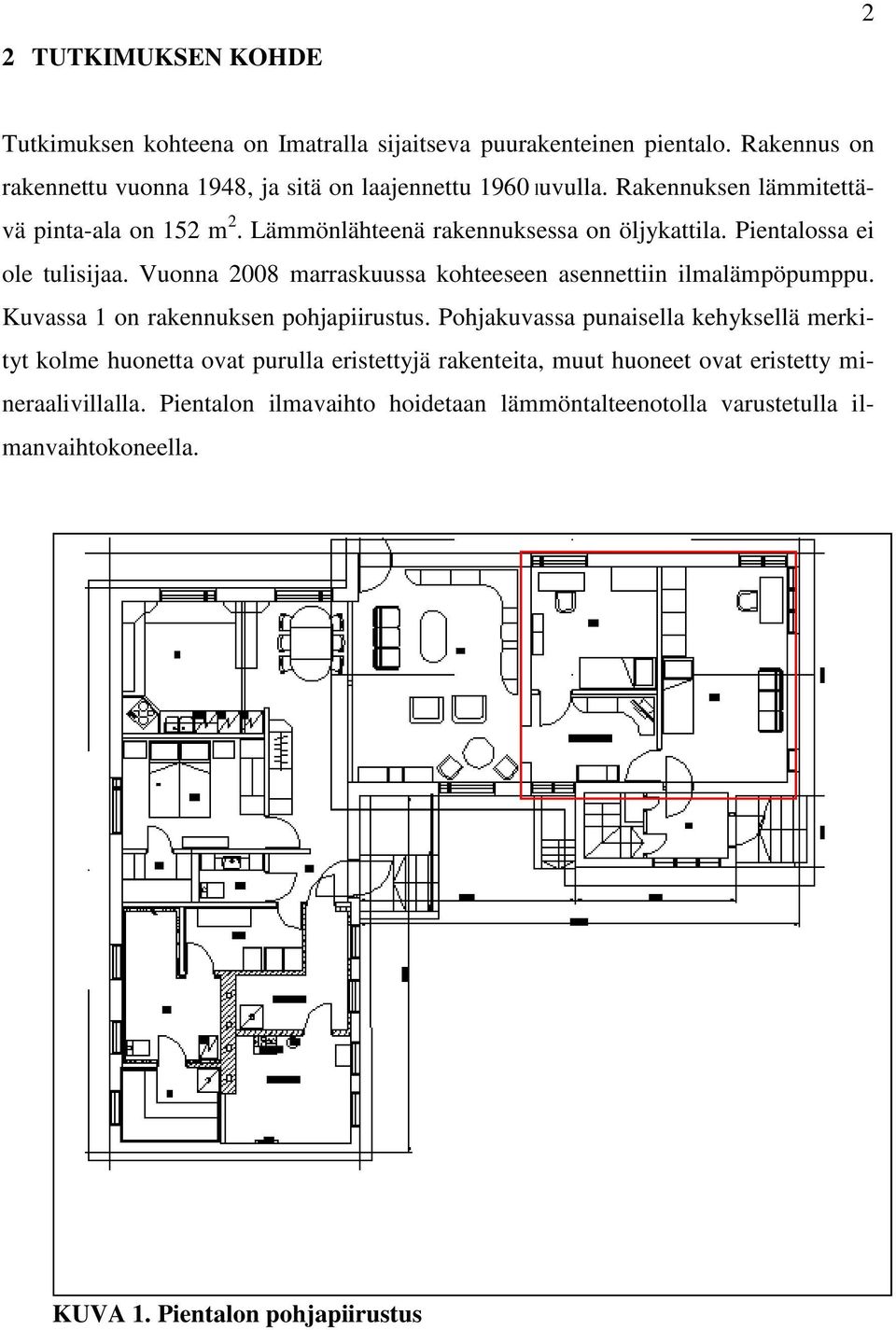 Vuonna 2008 marraskuussa kohteeseen asennettiin ilmalämpöpumppu. Kuvassa 1 on rakennuksen pohjapiirustus.