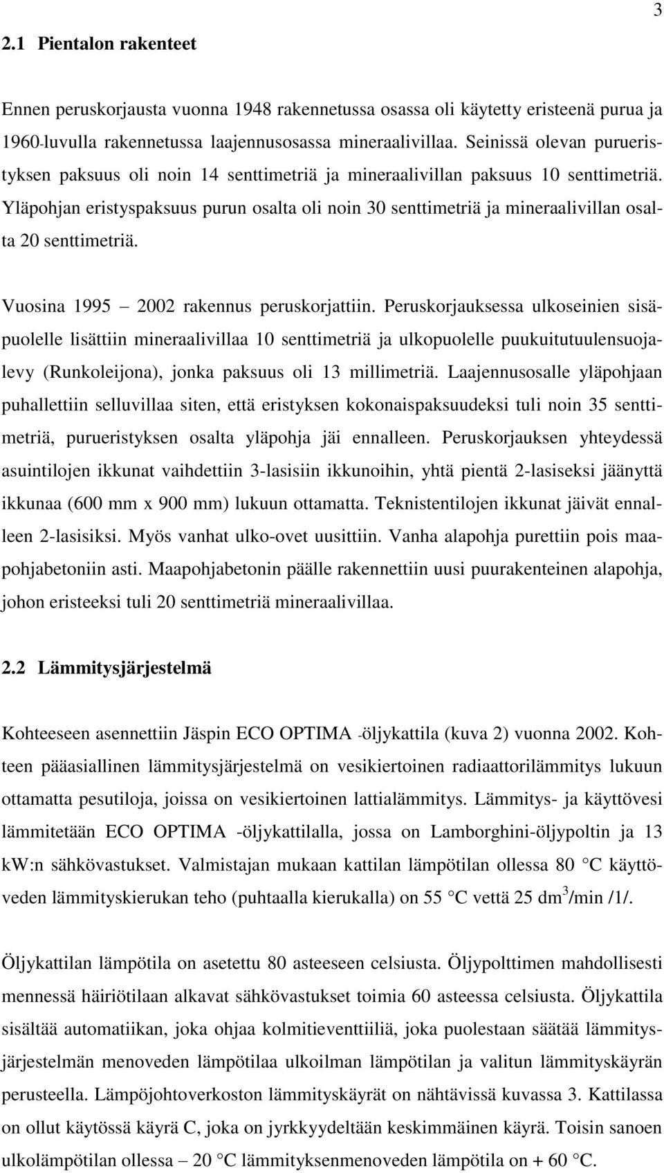 Yläpohjan eristyspaksuus purun osalta oli noin 30 senttimetriä ja mineraalivillan osalta 20 senttimetriä. Vuosina 1995 2002 rakennus peruskorjattiin.