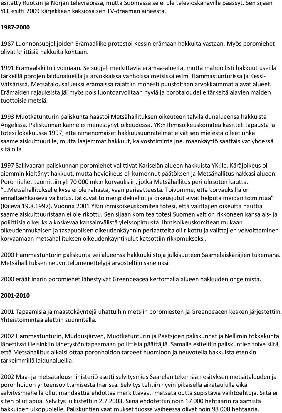 Se suojeli merkittäviä erämaa-alueita, mutta mahdollisti hakkuut useilla tärkeillä porojen laidunalueilla ja arvokkaissa vanhoissa metsissä esim. Hammastunturissa ja Kessi- Vätsärissä.