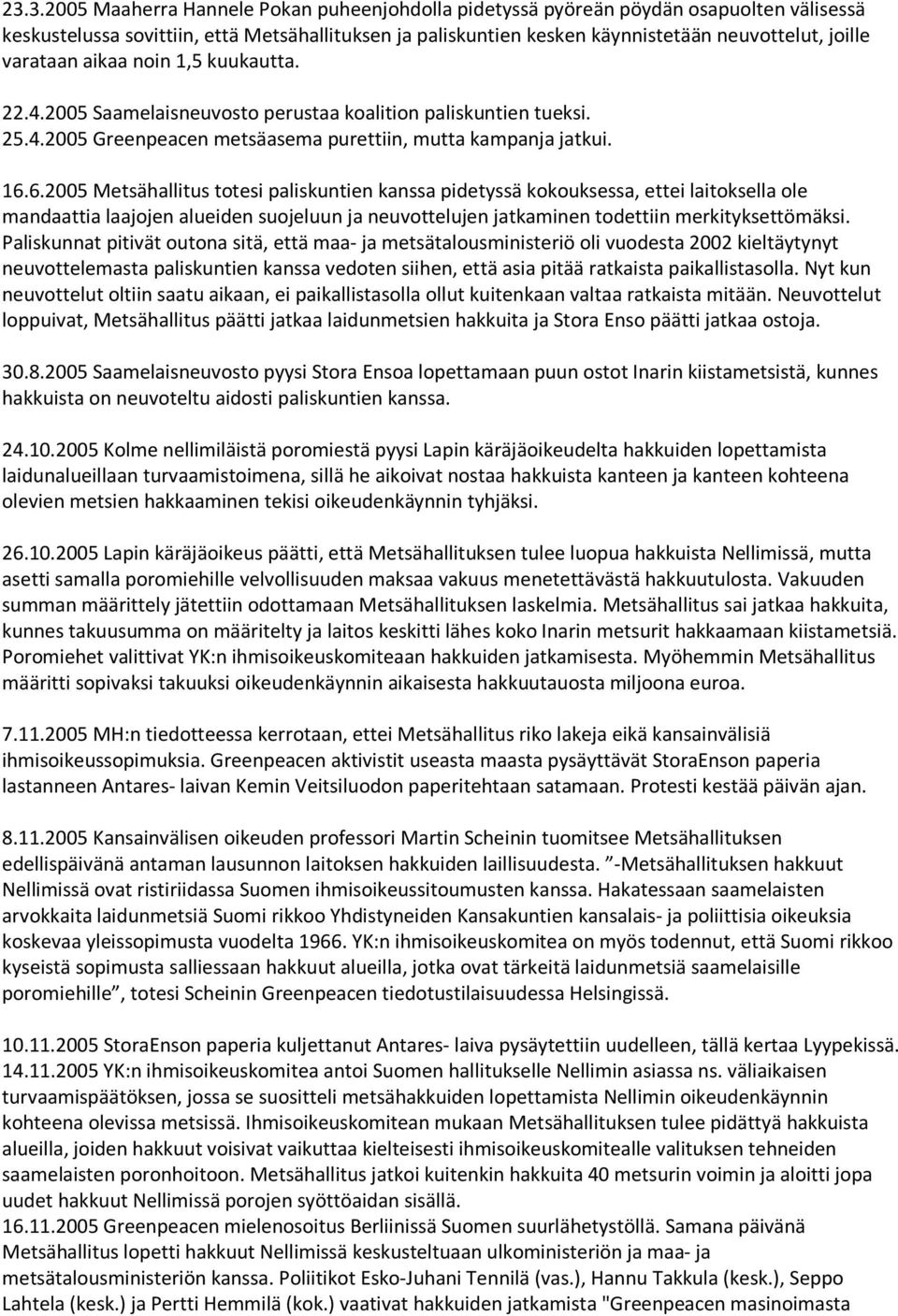 6.2005 Metsähallitus totesi paliskuntien kanssa pidetyssä kokouksessa, ettei laitoksella ole mandaattia laajojen alueiden suojeluun ja neuvottelujen jatkaminen todettiin merkityksettömäksi.