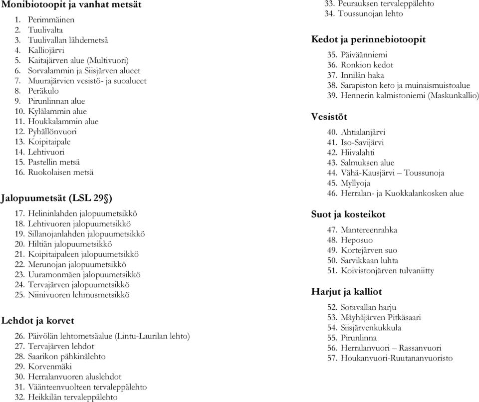 Ruokolaisen metsä Jalopuumetsät (LSL 29 ) 17. Helininlahden jalopuumetsikkö 18. Lehtivuoren jalopuumetsikkö 19. Sillanojanlahden jalopuumetsikkö 20. Hiltiän jalopuumetsikkö 21.