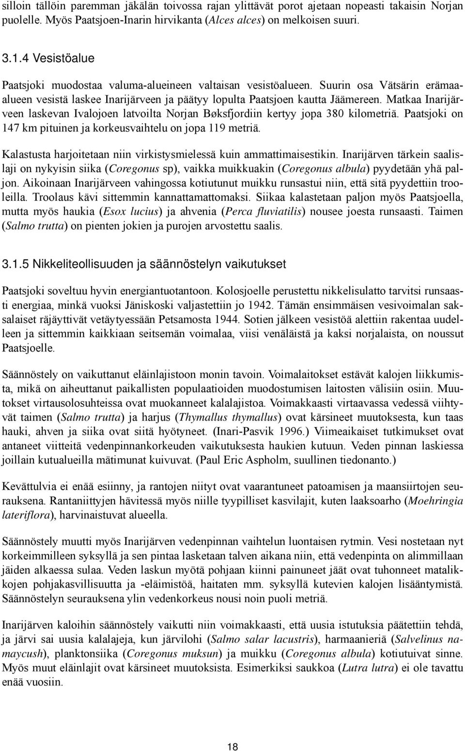 Matkaa Inarijärveen laskevan Ivalojoen latvoilta Norjan Bøksfjordiin kertyy jopa 380 kilometriä. Paatsjoki on 147 km pituinen ja korkeusvaihtelu on jopa 119 metriä.