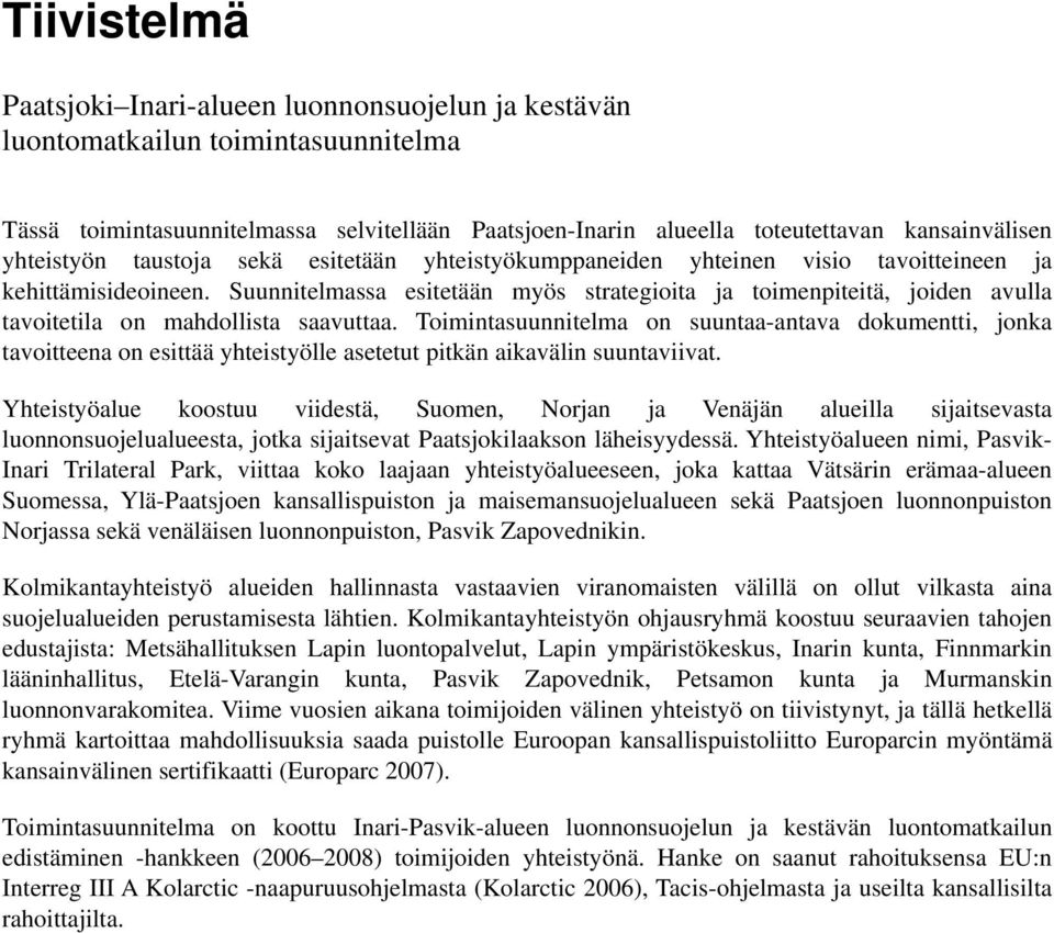 Suunnitelmassa esitetään myös strategioita ja toimenpiteitä, joiden avulla tavoitetila on mahdollista saavuttaa.