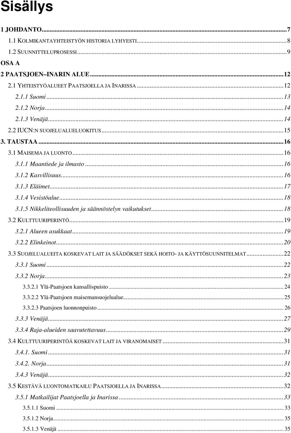 ..18 3.1.5 Nikkeliteollisuuden ja säännöstelyn vaikutukset...18 3.2 KULTTUURIPERINTÖ...19 3.2.1 Alueen asukkaat...19 3.2.2 Elinkeinot...20 3.