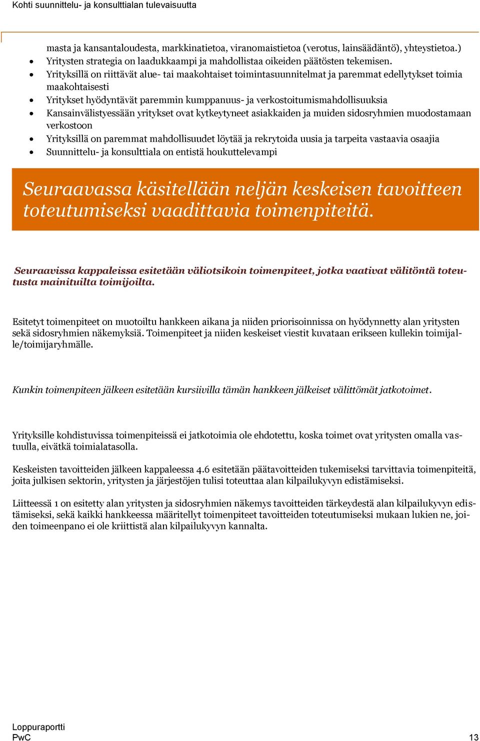 Kansainvälistyessään yritykset ovat kytkeytyneet asiakkaiden ja muiden sidosryhmien muodostamaan verkostoon Yrityksillä on paremmat mahdollisuudet löytää ja rekrytoida uusia ja tarpeita vastaavia