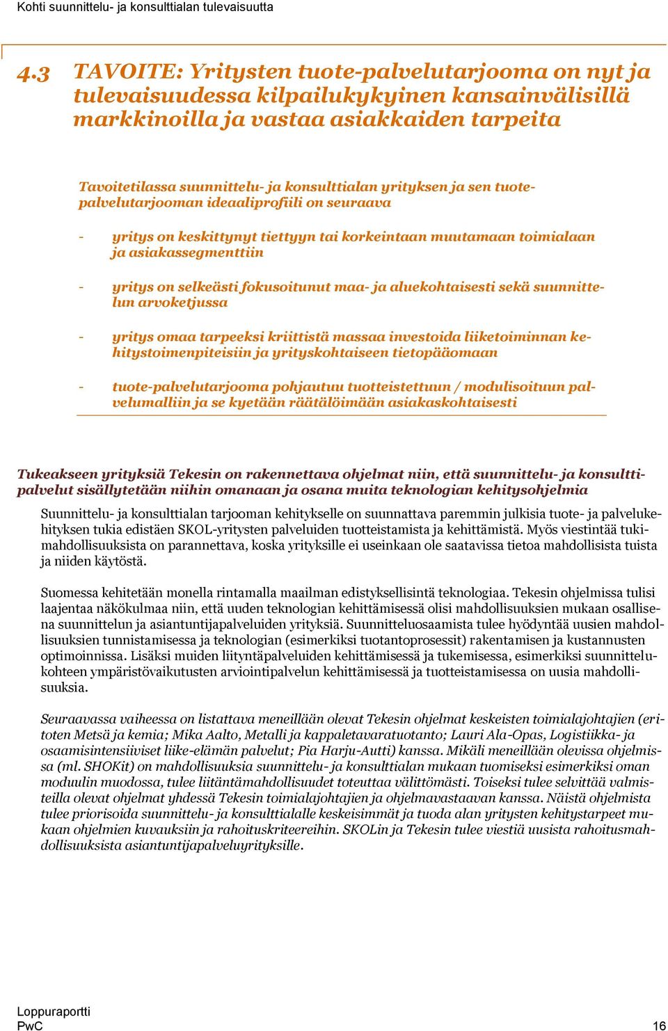 ja aluekohtaisesti sekä suunnittelun arvoketjussa - yritys omaa tarpeeksi kriittistä massaa investoida liiketoiminnan kehitystoimenpiteisiin ja yrityskohtaiseen tietopääomaan - tuote-palvelutarjooma