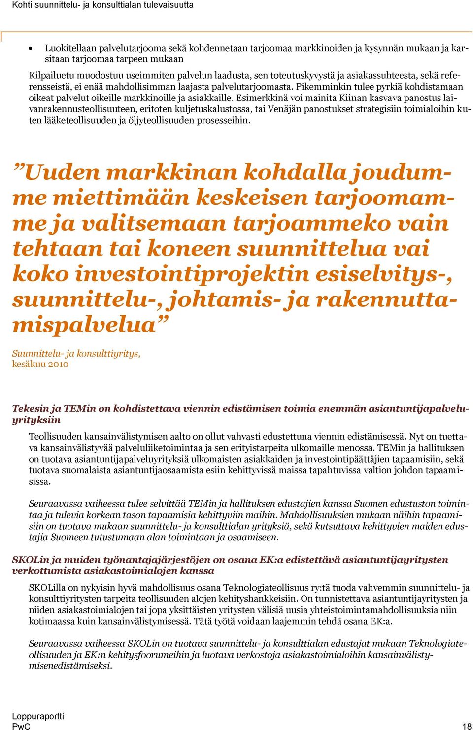 Esimerkkinä voi mainita Kiinan kasvava panostus laivanrakennusteollisuuteen, eritoten kuljetuskalustossa, tai Venäjän panostukset strategisiin toimialoihin kuten lääketeollisuuden ja öljyteollisuuden