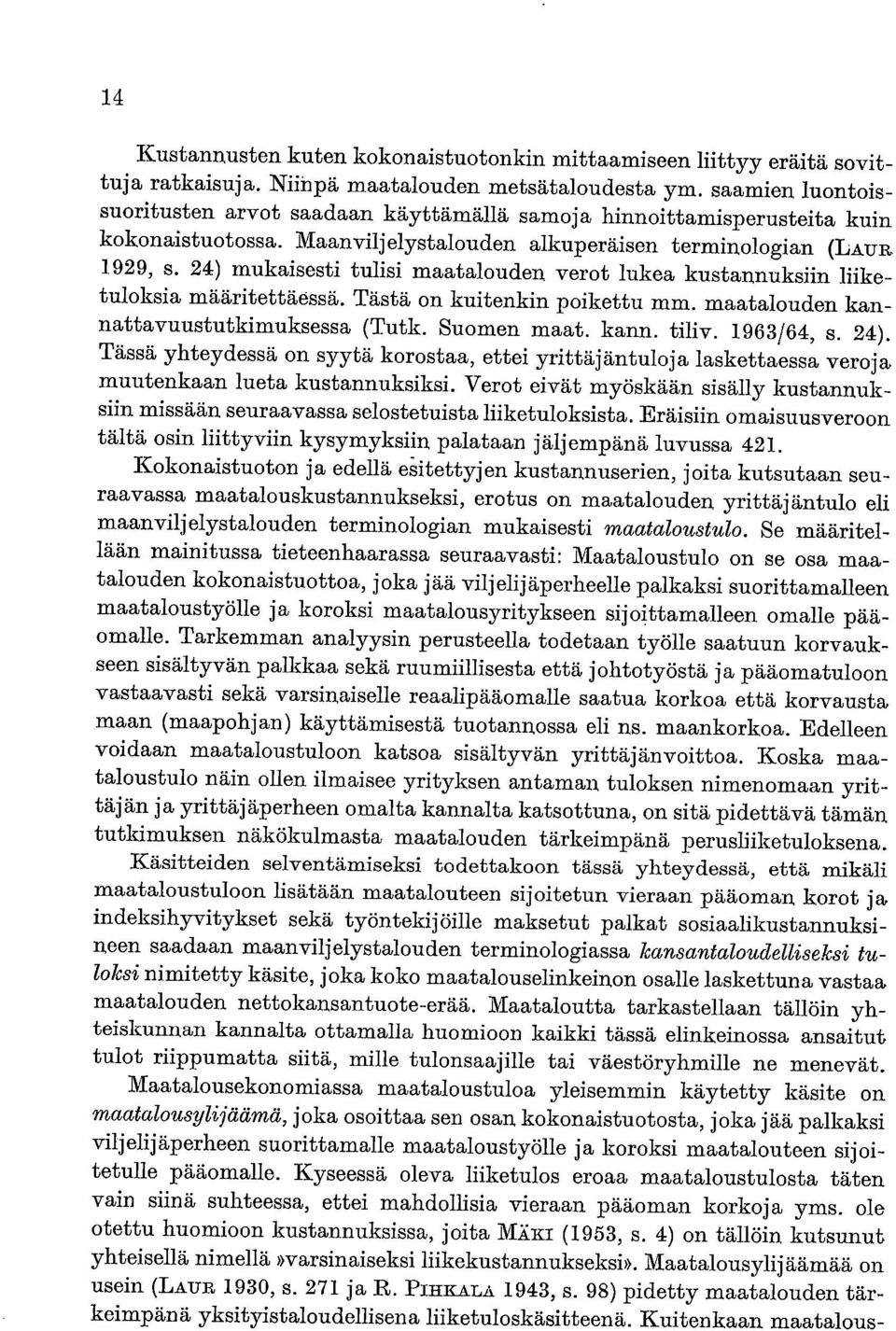 24) mukaisesti tulisi maatalouden verot lukea kustannuksiin liiketuloksia määritettä6ssä. Tästä on kuitenkin poikettu mm. maatalouden kan - n attavuustutkimuksessa (Tutk. Suomen maat. kann. tiliv.