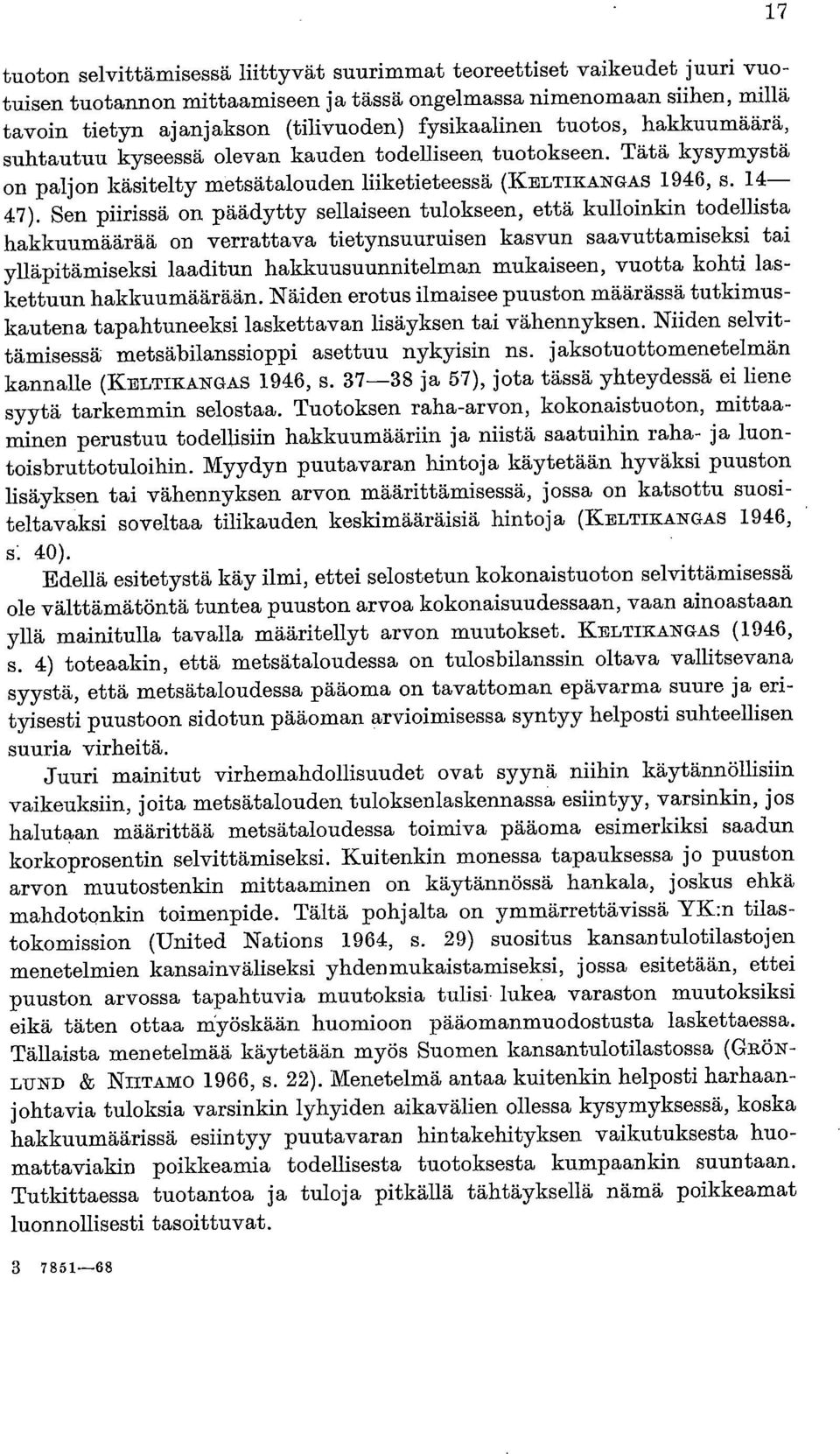 Sen piirissä on päädytty sellaiseen tulokseen, että kulloinkin todellista hakkuumäärää on verrattava tietynsuuruisen kasvun saavuttamiseksi tai ylläpitämiseksi laaditun hakkuusuunnitelman mukaiseen,