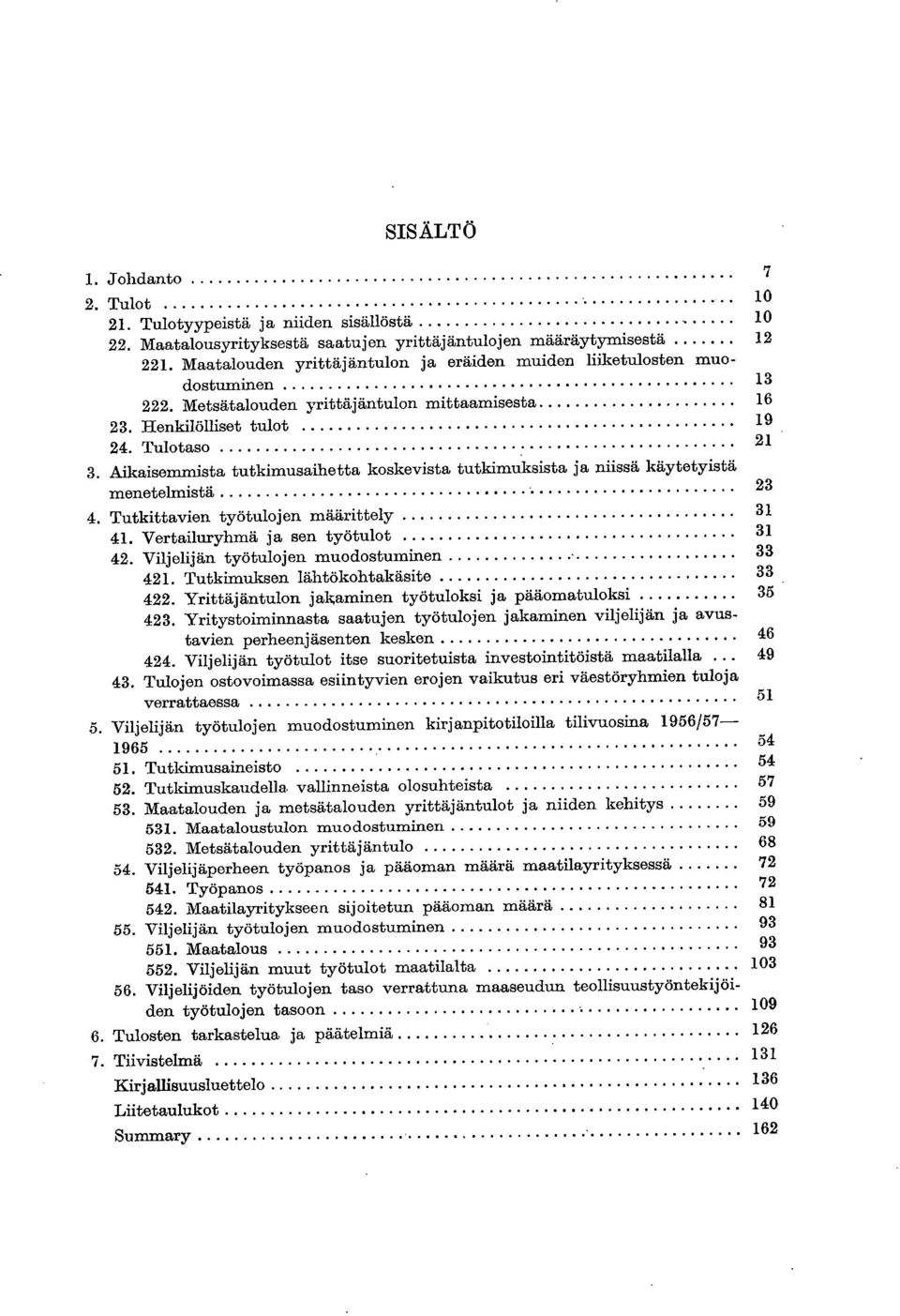 Henkilölliset tulot 19 24. Tulotaso 21 3. Aikaisemmista tutkimusaihetta koskevista tutkimuksista ja niissä käytetyistä menetelmistä 23 4. Tutkittavien työtulojen määrittely 31 41.