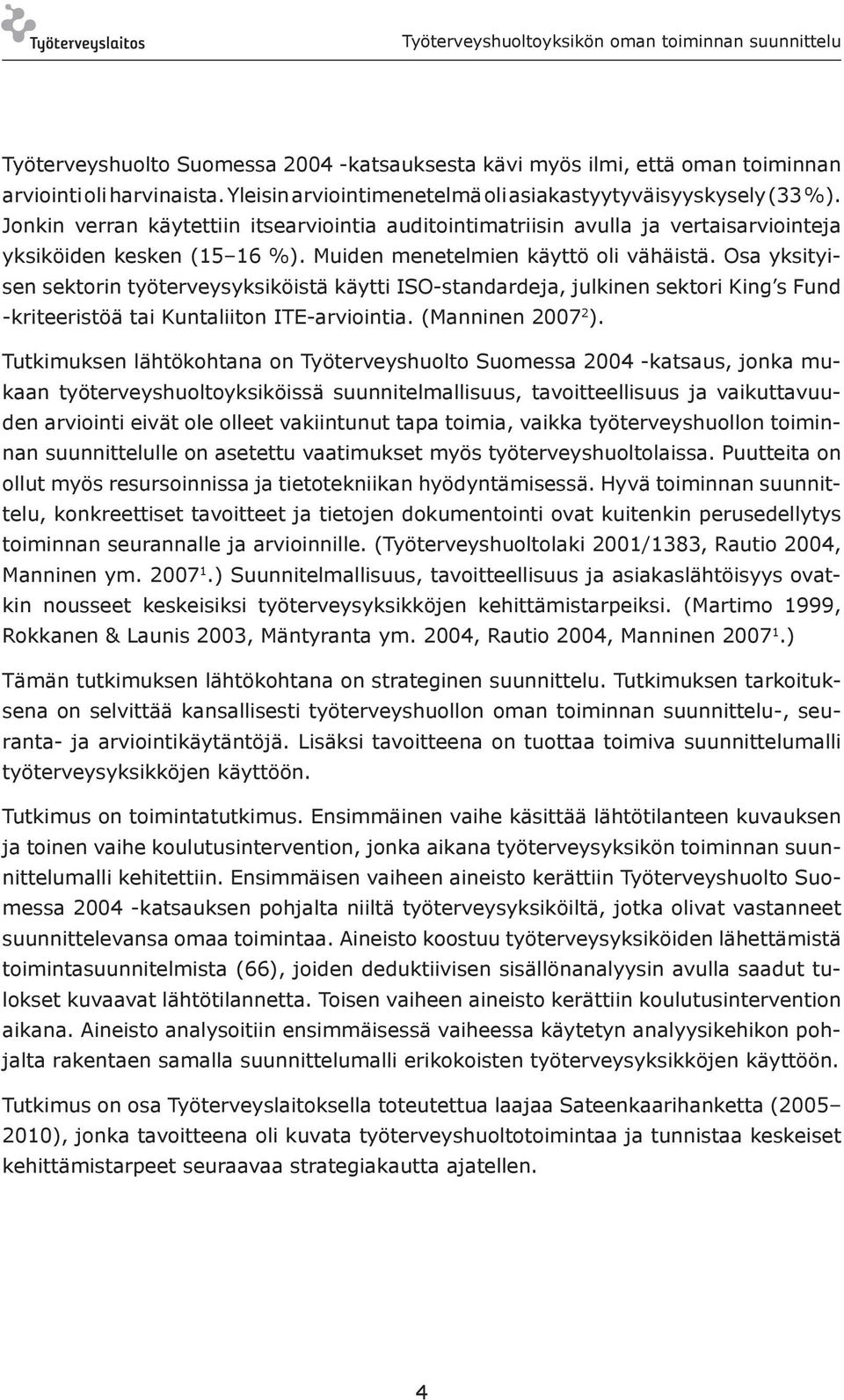 Osa yksityisen sektorin työterveysyksiköistä käytti ISO-standardeja, julkinen sektori King s Fund -kriteeristöä tai Kuntaliiton ITE-arviointia. (Manninen 2007 2 ).