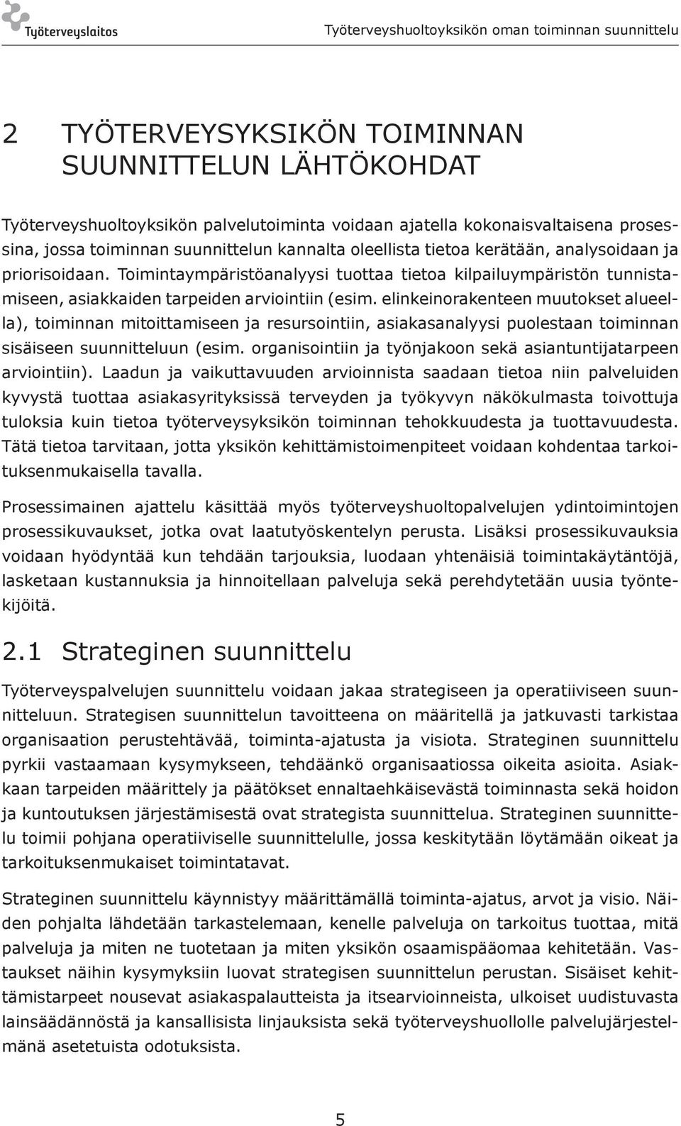 elinkeinorakenteen muutokset alueella), toiminnan mitoittamiseen ja resursointiin, asiakasanalyysi puolestaan toiminnan sisäiseen suunnitteluun (esim.