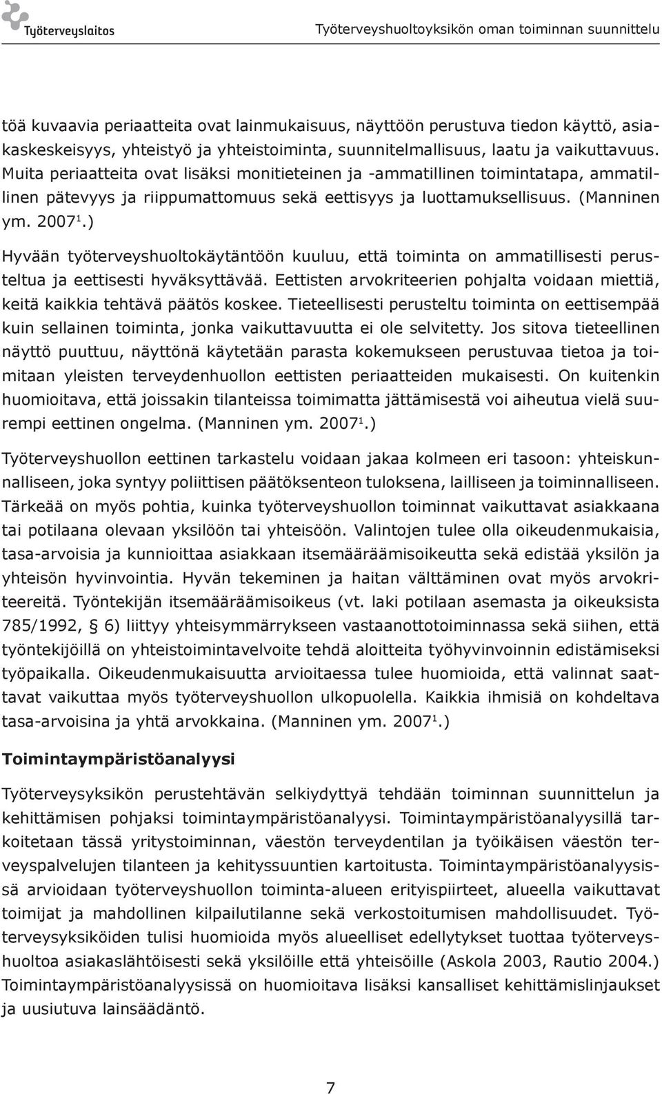 ) Hyvään työterveyshuoltokäytäntöön kuuluu, että toiminta on ammatillisesti perusteltua ja eettisesti hyväksyttävää.