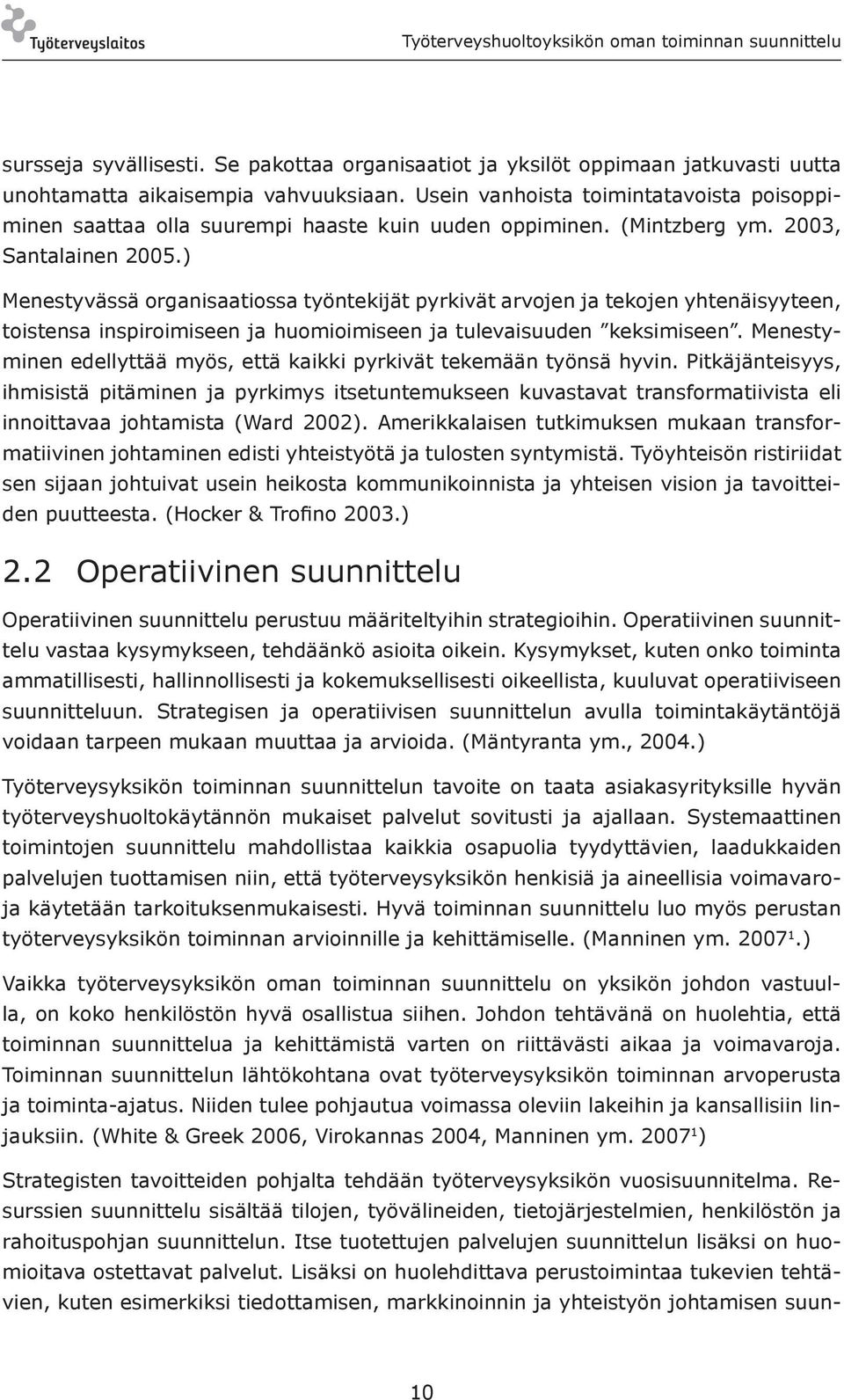 ) Menestyvässä organisaatiossa työntekijät pyrkivät arvojen ja tekojen yhtenäisyyteen, toistensa inspiroimiseen ja huomioimiseen ja tulevaisuuden keksimiseen.